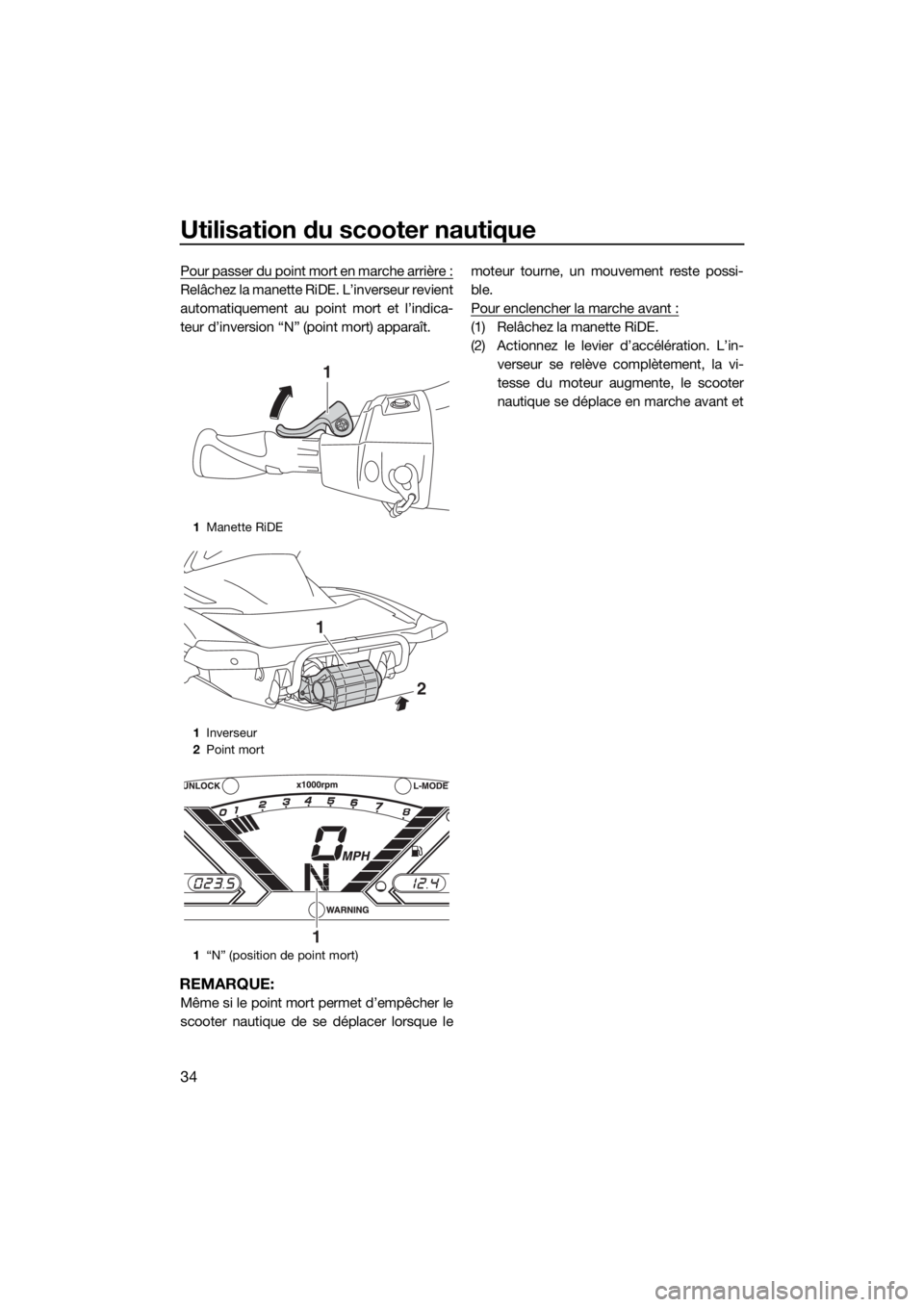 YAMAHA VX 2019 Notices Demploi (in French) Utilisation du scooter nautique
34
Pour passer du point mort en marche arrière :
Relâchez la manette RiDE. L’inverseur revient
automatiquement au point mort et l’indica-
teur d’inversion “N YAMAHA VX 2019 Notices Demploi (in French) Utilisation du scooter nautique
34
Pour passer du point mort en marche arrière :
Relâchez la manette RiDE. L’inverseur revient
automatiquement au point mort et l’indica-
teur d’inversion “N