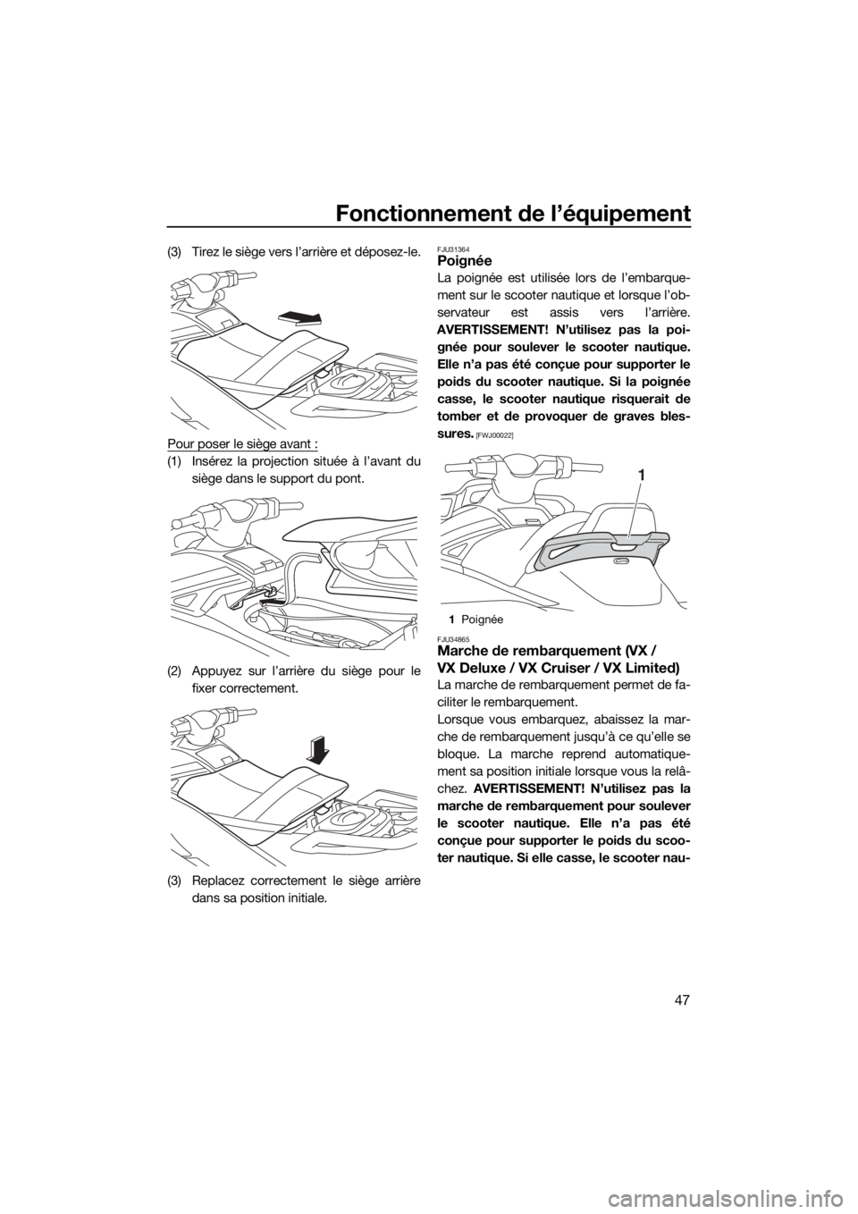 YAMAHA VX 2019  Notices Demploi (in French) Fonctionnement de l’équipement
47
(3) Tirez le siège vers l’arrière et déposez-le.
Pour poser le siège avant :
(1) Insérez la projection située à l’avant du
siège dans le support du pon