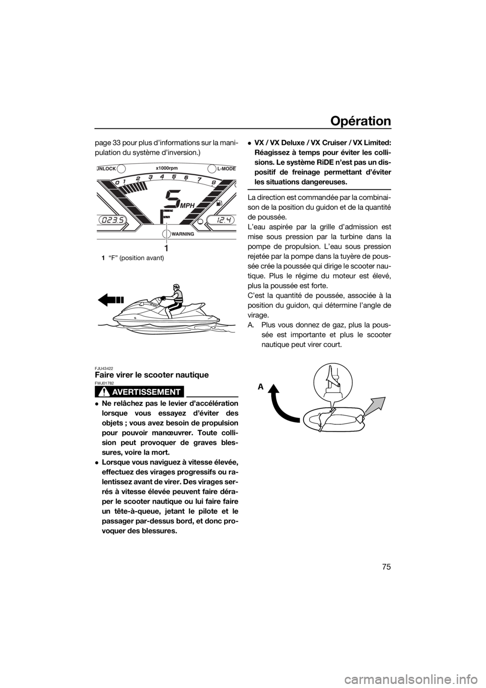 YAMAHA VX CRUISER 2019 Notices Demploi (in French) Opération
75
page 33 pour plus d’informations sur la mani-
pulation du système d’inversion.)
FJU43422Faire virer le scooter nautique
AVERTISSEMENT
FWJ01782
Ne relâchez pas le levier d’acc YAMAHA VX CRUISER 2019 Notices Demploi (in French) Opération
75
page 33 pour plus d’informations sur la mani-
pulation du système d’inversion.)
FJU43422Faire virer le scooter nautique
AVERTISSEMENT
FWJ01782
Ne relâchez pas le levier d’acc