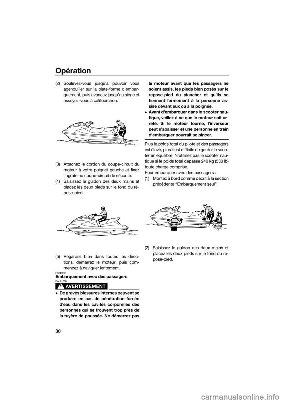 YAMAHA VX CRUISER 2019 Notices Demploi (in French) Opération
80
(2) Soulevez-vous jusqu’à pouvoir vous
agenouiller sur la plate-forme d’embar-
quement, puis avancez jusqu’au siège et
asseyez-vous à califourchon.
(3) Attachez le cordon du cou YAMAHA VX CRUISER 2019 Notices Demploi (in French) Opération
80
(2) Soulevez-vous jusqu’à pouvoir vous
agenouiller sur la plate-forme d’embar-
quement, puis avancez jusqu’au siège et
asseyez-vous à califourchon.
(3) Attachez le cordon du cou