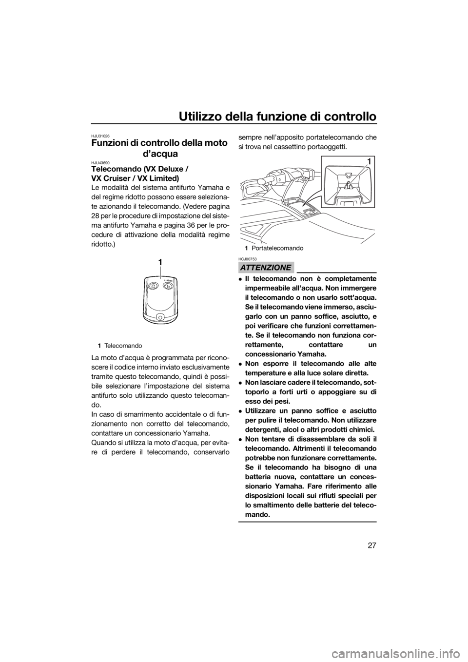 YAMAHA VX CRUISER 2019  Manuale duso (in Italian) Utilizzo della funzione di controllo
27
HJU31026
Funzioni di controllo della moto 
d’acqua
HJU43690Telecomando (VX Deluxe / 
VX Cruiser / VX Limited)
Le modalità del sistema antifurto Yamaha e
del 