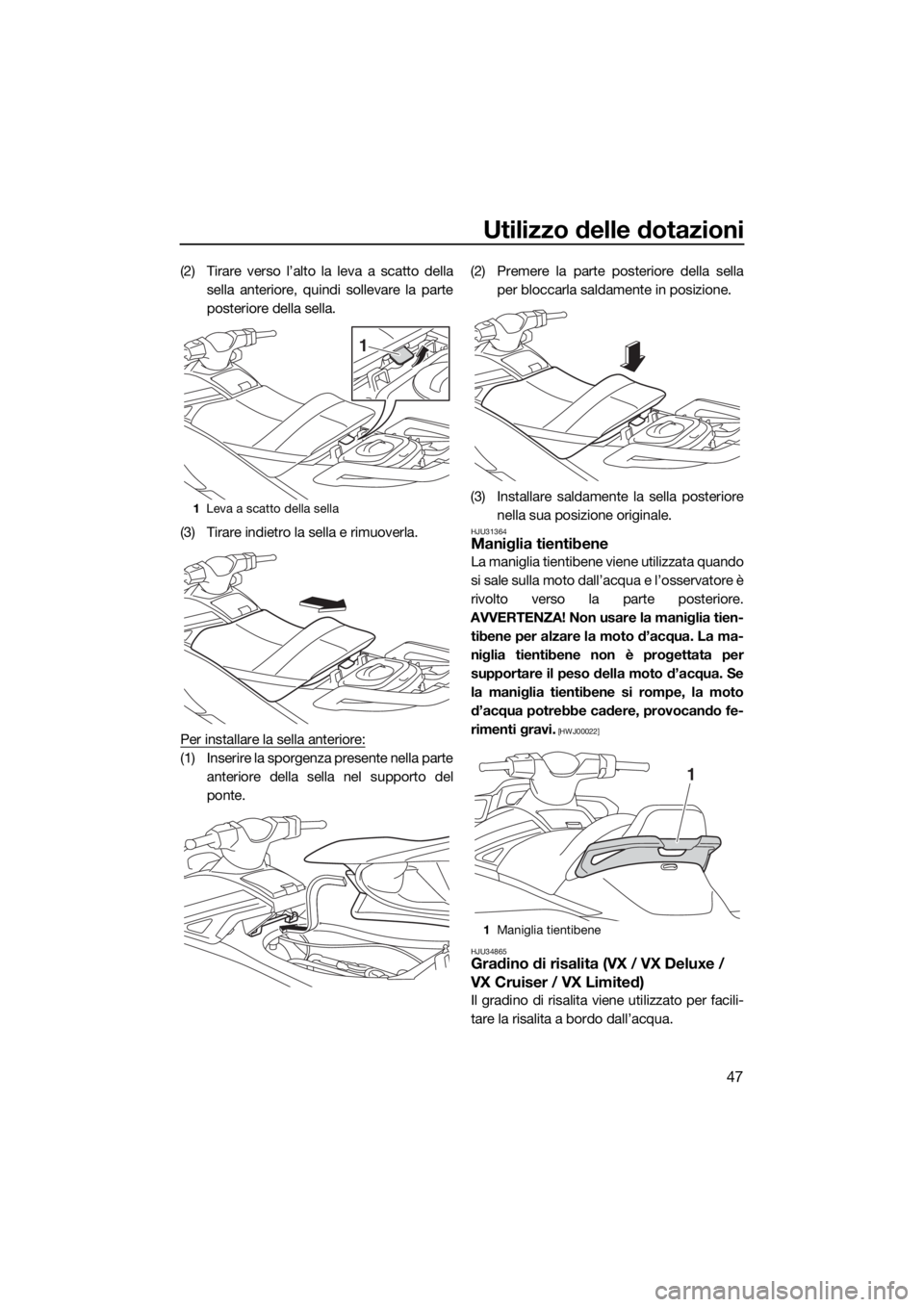 YAMAHA VX 2019  Manuale duso (in Italian) Utilizzo delle dotazioni
47
(2) Tirare verso l’alto la leva a scatto della
sella anteriore, quindi sollevare la parte
posteriore della sella.
(3) Tirare indietro la sella e rimuoverla.
Per installar
