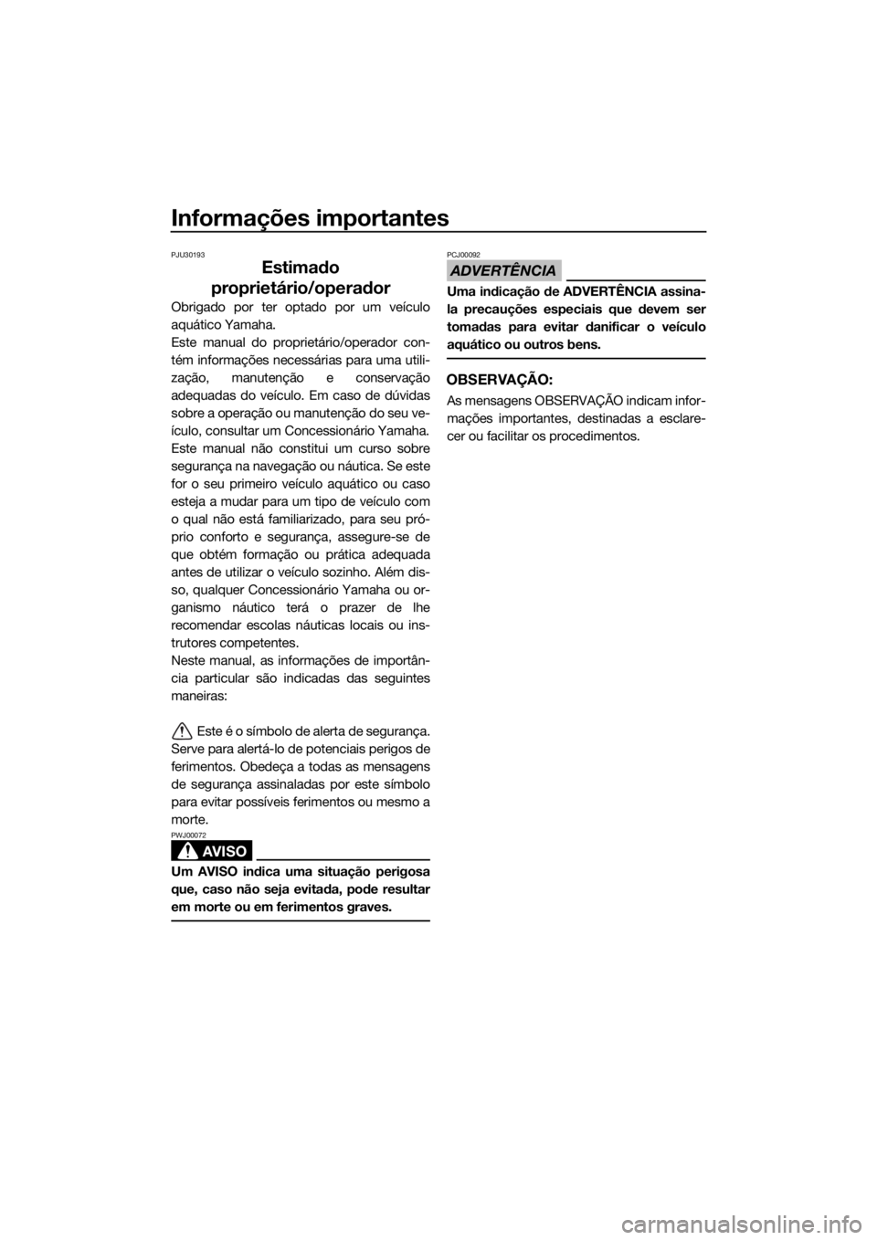 YAMAHA VX 2019  Manual de utilização (in Portuguese) Informações importantes
PJU30193
Estimado 
proprietário/operador
Obrigado por ter optado por um veículo
aquático Yamaha.
Este manual do proprietário/operador con-
tém informações necessárias