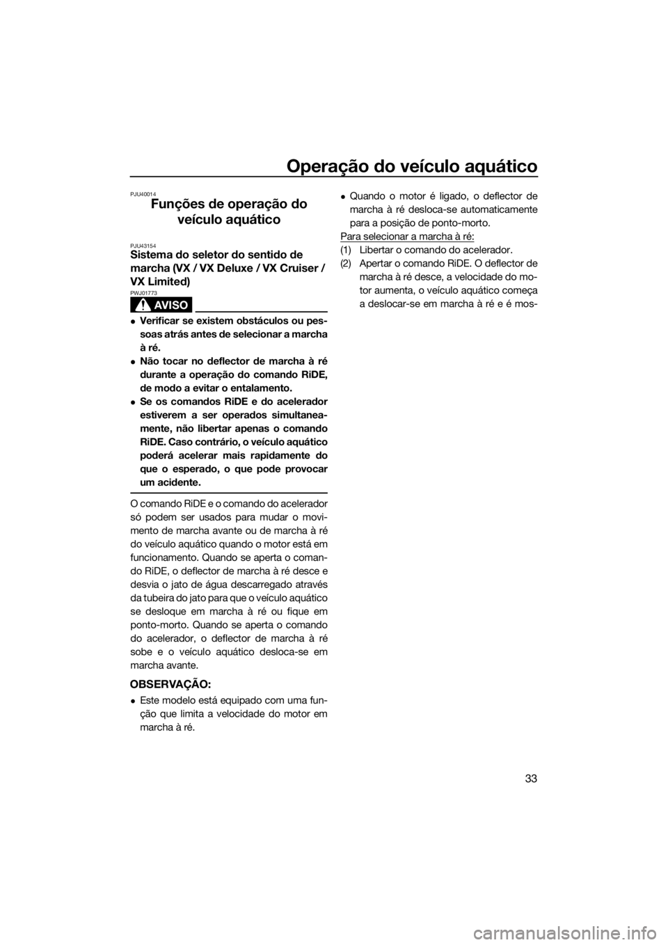 YAMAHA VX-C 2019  Manual de utilização (in Portuguese) Operação do veículo aquático
33
PJU40014
Funções de operação do 
veículo aquático
PJU43154Sistema do seletor do sentido de 
marcha (VX / VX Deluxe / VX Cruiser / 
VX Limited)
AVISO
PWJ01773
