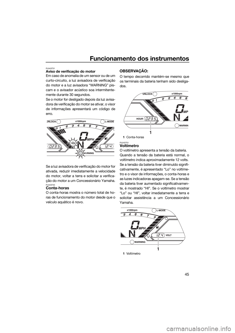 YAMAHA VX-C 2019 Manual de utilização (in Portuguese) Funcionamento dos instrumentos
45
PJU43731Aviso de verificação do motor
Em caso de anomalia de um sensor ou de um
curto-circuito, a luz avisadora de verificação
do motor e a luz avisadora “WARNI YAMAHA VX-C 2019 Manual de utilização (in Portuguese) Funcionamento dos instrumentos
45
PJU43731Aviso de verificação do motor
Em caso de anomalia de um sensor ou de um
curto-circuito, a luz avisadora de verificação
do motor e a luz avisadora “WARNI