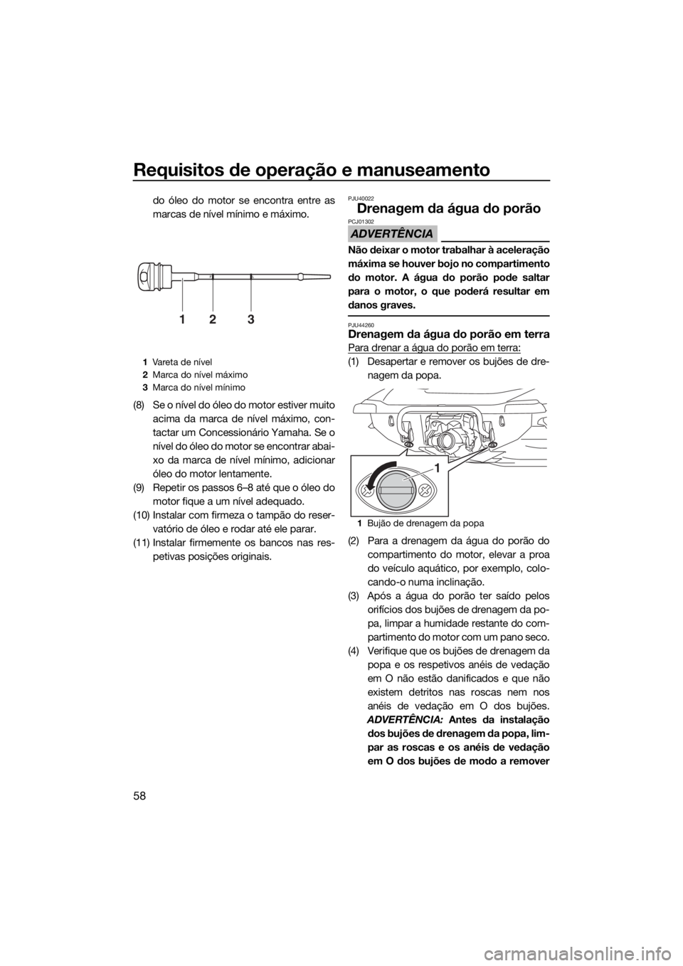YAMAHA VX 2019 Manual de utilização (in Portuguese) Requisitos de operação e manuseamento
58
do óleo do motor se encontra entre as
marcas de nível mínimo e máximo.
(8) Se o nível do óleo do motor estiver muito
acima da marca de nível máximo, YAMAHA VX 2019 Manual de utilização (in Portuguese) Requisitos de operação e manuseamento
58
do óleo do motor se encontra entre as
marcas de nível mínimo e máximo.
(8) Se o nível do óleo do motor estiver muito
acima da marca de nível máximo,