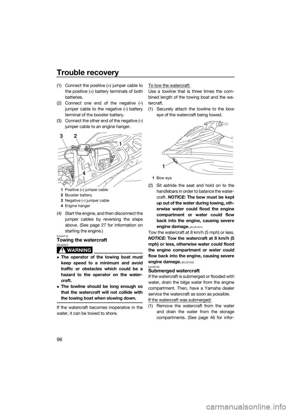 YAMAHA VX 2018 Owners Manual Trouble recovery
96
(1) Connect the positive (+) jumper cable to
the positive (+) battery terminals of both
batteries.
(2) Connect one end of the negative (–)
jumper cable to the negative (–) batt YAMAHA VX 2018 Owners Manual Trouble recovery
96
(1) Connect the positive (+) jumper cable to
the positive (+) battery terminals of both
batteries.
(2) Connect one end of the negative (–)
jumper cable to the negative (–) batt