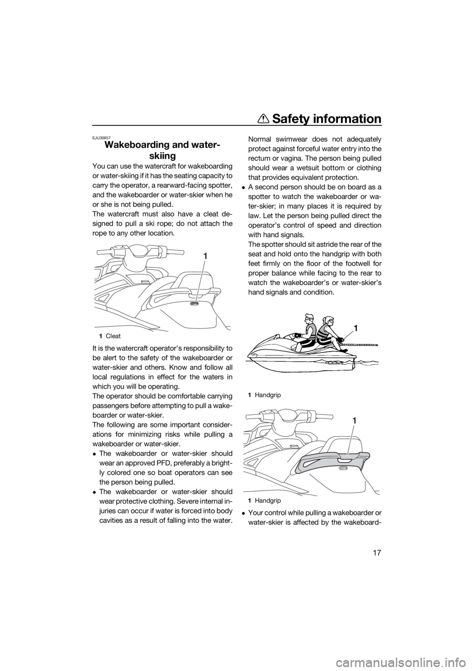 YAMAHA VX 2018 Owners Manual Safety information
17
EJU30957
Wakeboarding and water-
skiing
You can use the watercraft for wakeboarding
or water-skiing if it has the seating capacity to
carry the operator, a rearward-facing spotte YAMAHA VX 2018 Owners Manual Safety information
17
EJU30957
Wakeboarding and water-
skiing
You can use the watercraft for wakeboarding
or water-skiing if it has the seating capacity to
carry the operator, a rearward-facing spotte