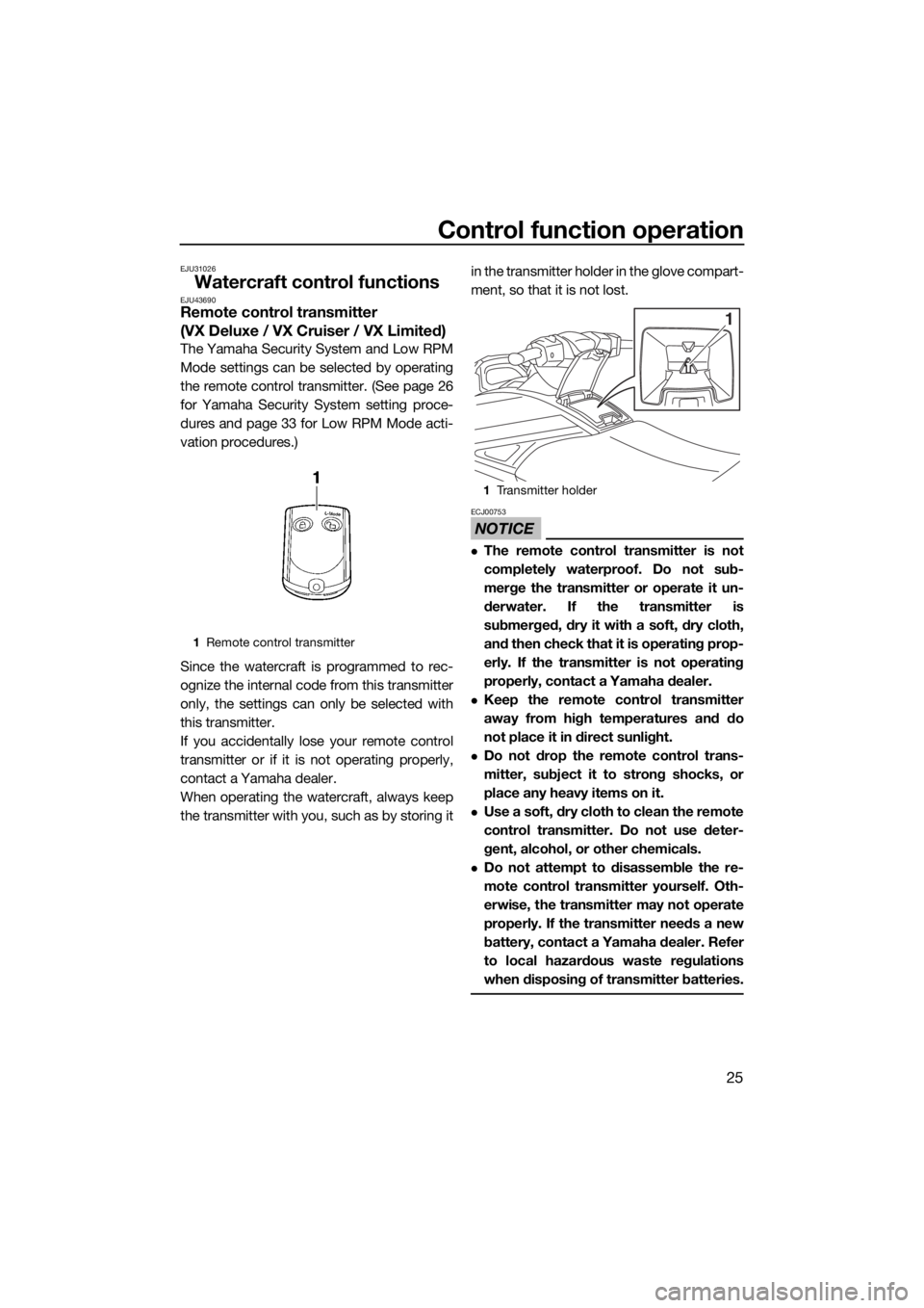 YAMAHA VX 2018  Owners Manual Control function operation
25
EJU31026
Watercraft control functionsEJU43690Remote control transmitter 
(VX Deluxe / VX Cruiser / VX Limited)
The Yamaha Security System and Low RPM
Mode settings can be