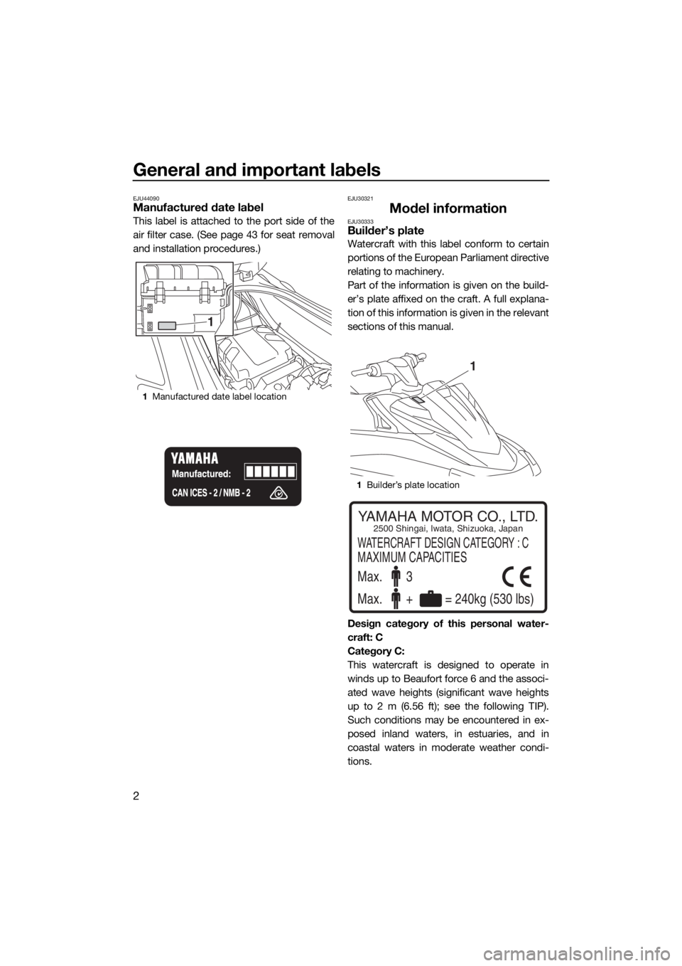 YAMAHA VX 2018 Owners Manual General and important labels
2
EJU44090Manufactured date label
This label is attached to the port side of the
air filter case. (See page 43 for seat removal
and installation procedures.)
EJU30321
Mode YAMAHA VX 2018 Owners Manual General and important labels
2
EJU44090Manufactured date label
This label is attached to the port side of the
air filter case. (See page 43 for seat removal
and installation procedures.)
EJU30321
Mode