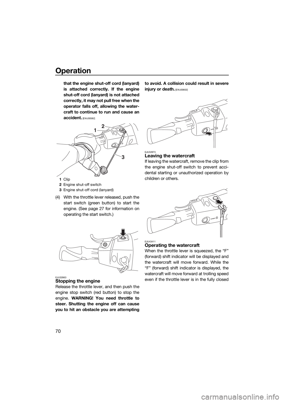 YAMAHA VX 2018 User Guide Operation
70
that the engine shut-off cord (lanyard)
is attached correctly. If the engine
shut-off cord (lanyard) is not attached
correctly, it may not pull free when the
operator falls off, allowing YAMAHA VX 2018 User Guide Operation
70
that the engine shut-off cord (lanyard)
is attached correctly. If the engine
shut-off cord (lanyard) is not attached
correctly, it may not pull free when the
operator falls off, allowing