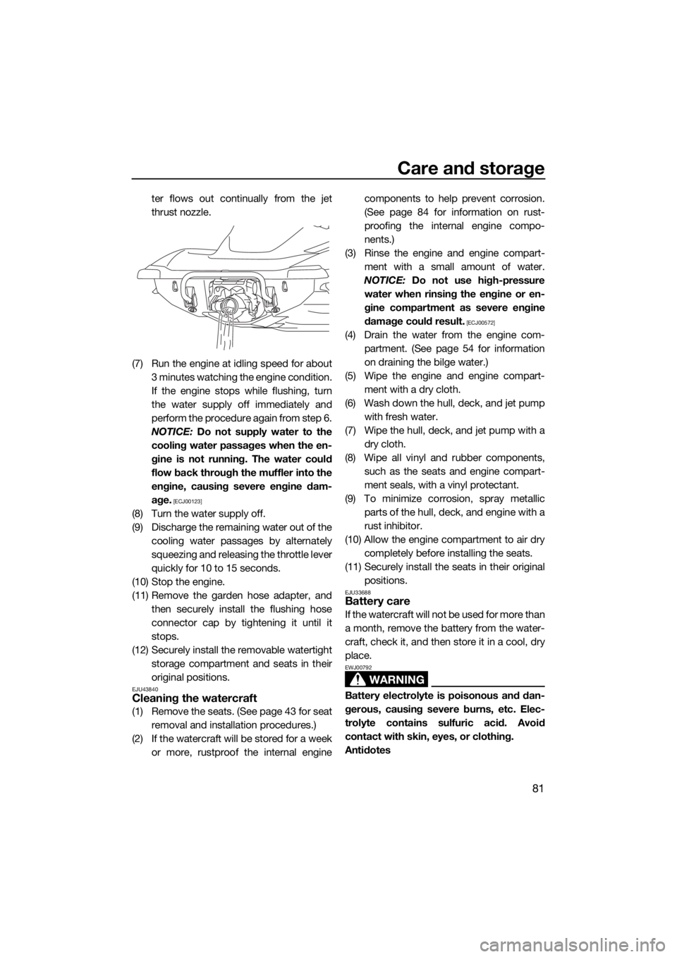 YAMAHA VX 2018  Owners Manual Care and storage
81
ter flows out continually from the jet
thrust nozzle.
(7) Run the engine at idling speed for about
3 minutes watching the engine condition.
If the engine stops while flushing, turn