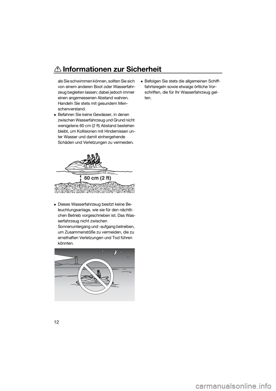 YAMAHA VX 2018  Betriebsanleitungen (in German) Informationen zur Sicherheit
12
als Sie schwimmen können, sollten Sie sich 
von einem anderen Boot oder Wasserfahr-
zeug begleiten lassen; dabei jedoch immer 
einen angemessenen Abstand wahren. 
Hand