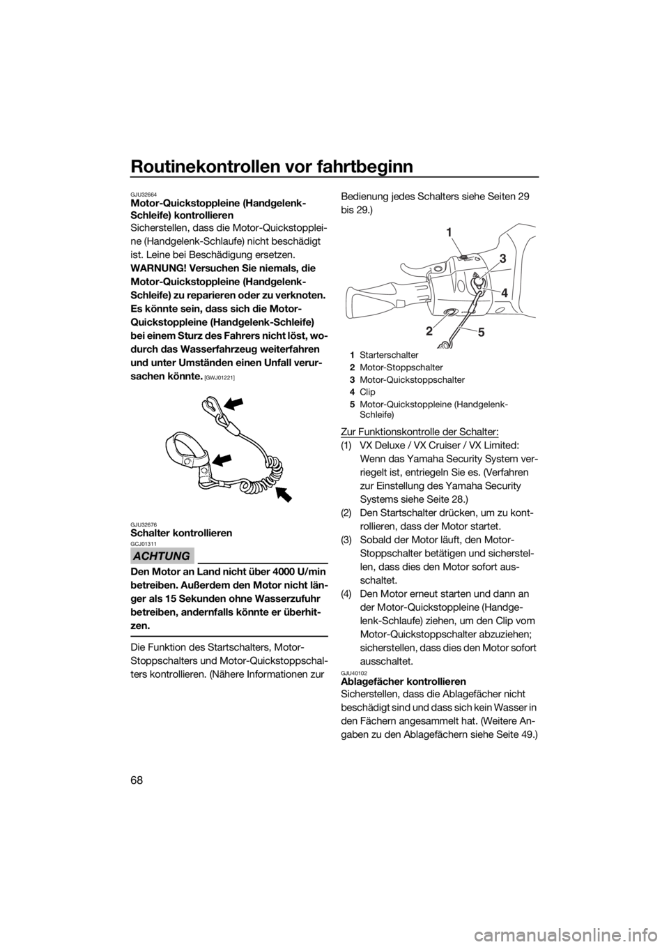 YAMAHA VX 2018  Betriebsanleitungen (in German) Routinekontrollen vor fahrtbeginn
68
GJU32664Motor-Quickstoppleine (Handgelenk-
Schleife) kontrollieren
Sicherstellen, dass die Motor-Quickstopplei-
ne (Handgelenk-Schlaufe) nicht beschädigt 
ist. Le