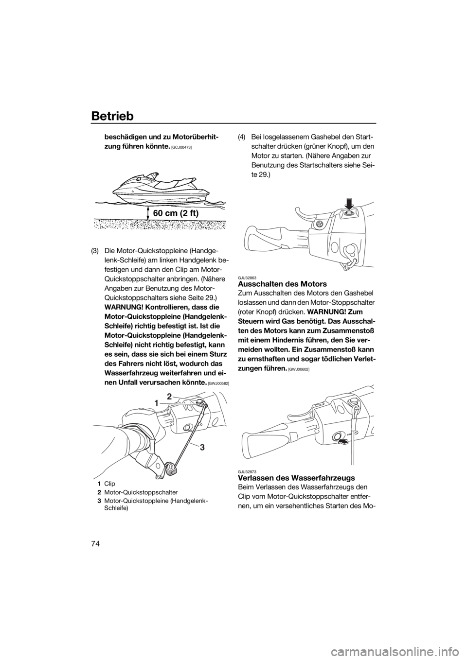 YAMAHA VX 2018  Betriebsanleitungen (in German) Betrieb
74
beschädigen und zu Motorüberhit-
zung führen könnte.
 [GCJ00473]
(3) Die Motor-Quickstoppleine (Handge-
lenk-Schleife) am linken Handgelenk be-
festigen und dann den Clip am Motor-
Quic