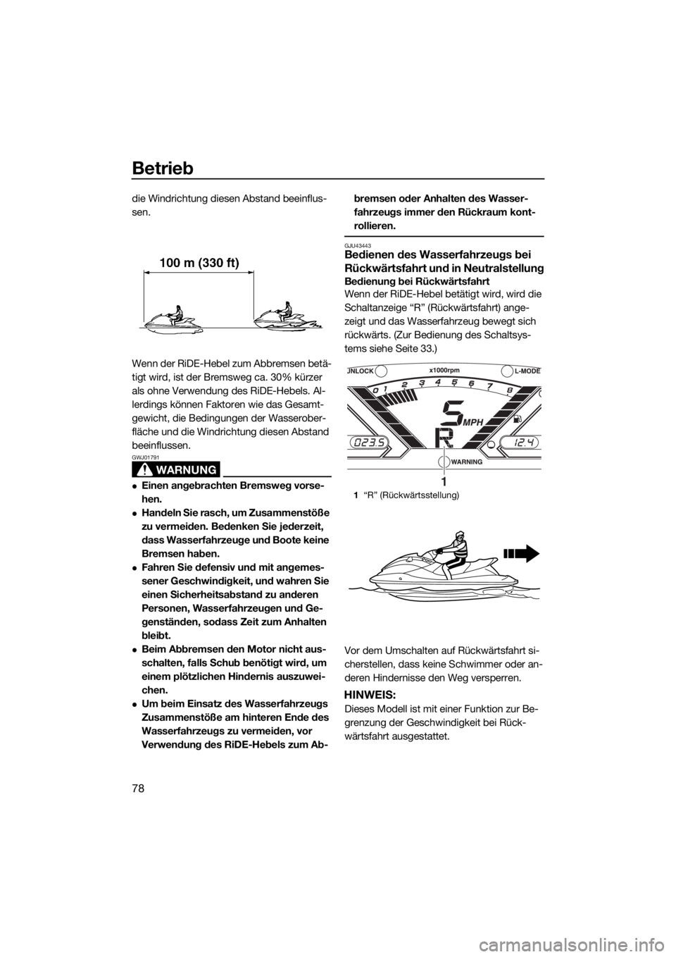 YAMAHA VX 2018  Betriebsanleitungen (in German) Betrieb
78
die Windrichtung diesen Abstand beeinflus-
sen.
Wenn der RiDE-Hebel zum Abbremsen betä-
tigt wird, ist der Bremsweg ca. 30% kürzer 
als ohne Verwendung des RiDE-Hebels. Al-
lerdings könn