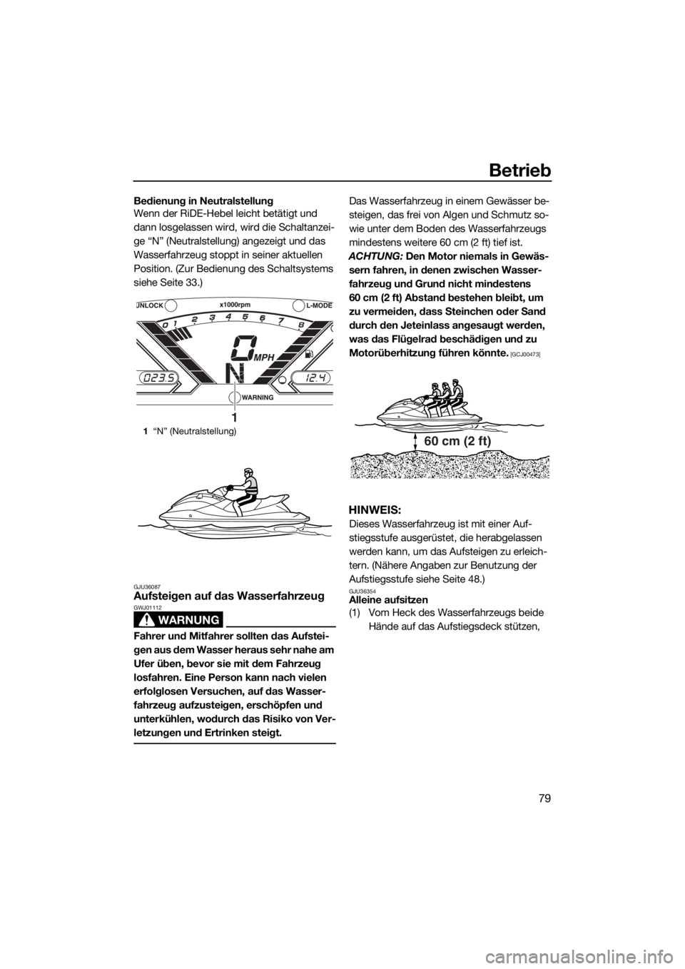 YAMAHA VX 2018  Betriebsanleitungen (in German) Betrieb
79
Bedienung in Neutralstellung
Wenn der RiDE-Hebel leicht betätigt und 
dann losgelassen wird, wird die Schaltanzei-
ge “N” (Neutralstellung) angezeigt und das 
Wasserfahrzeug stoppt in 