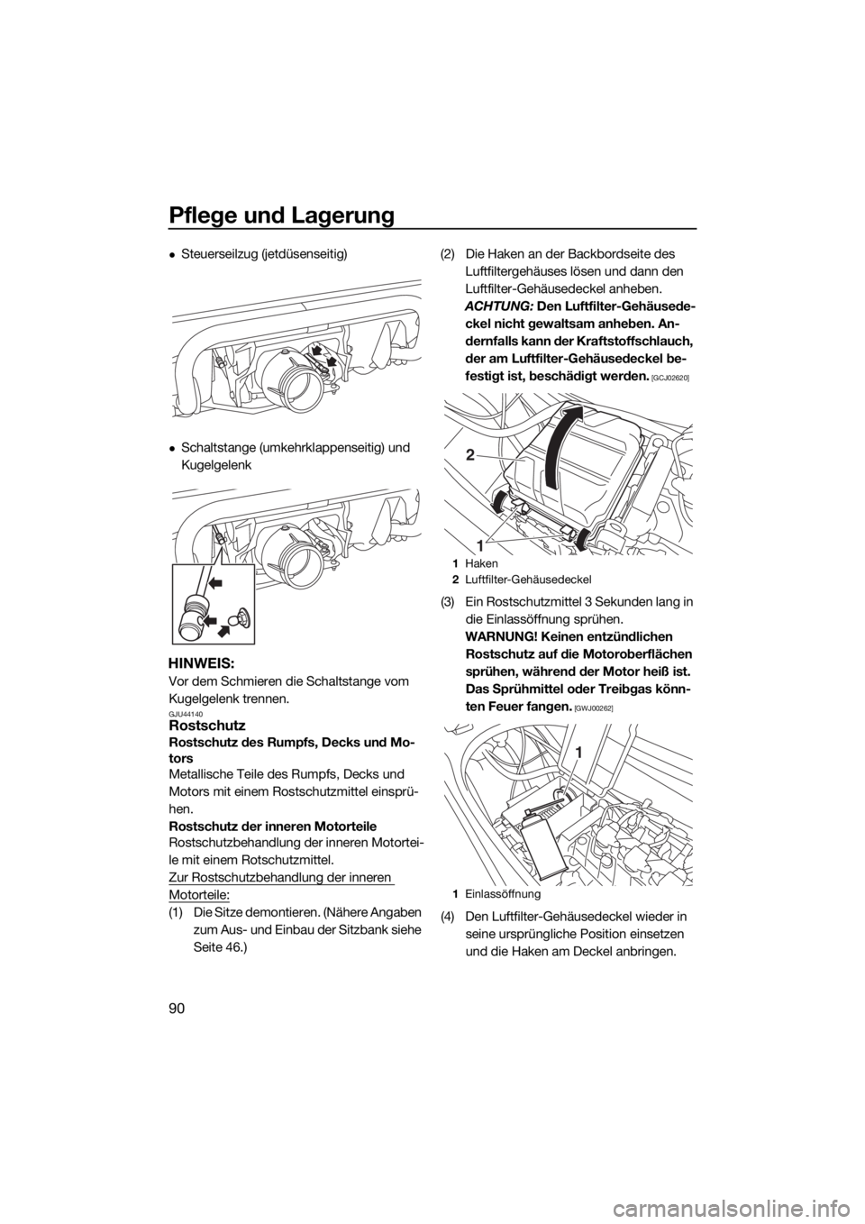 YAMAHA VX 2018  Betriebsanleitungen (in German) Pflege und Lagerung
90
Steuerseilzug (jetdüsenseitig)
Schaltstange (umkehrklappenseitig) und 
Kugelgelenk
HINWEIS:
Vor dem Schmieren die Schaltstange vom 
Kugelgelenk trennen.
GJU44140Rostschut