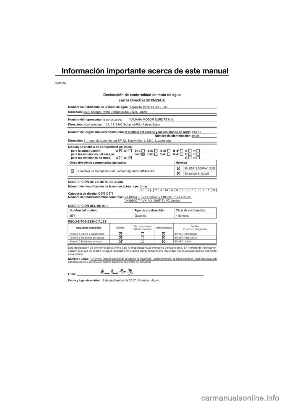 YAMAHA VX 2018 Manuale de Empleo (in Spanish) Información importante acerca de este manual
SJU44202
Declaración de conformidad de moto de agua
con la Directiva 2013/53/UE
Nombre del fabricante de la moto de agua:YAMAHA MOTOR CO., LTD.
Direcció YAMAHA VX 2018 Manuale de Empleo (in Spanish) Información importante acerca de este manual
SJU44202
Declaración de conformidad de moto de agua
con la Directiva 2013/53/UE
Nombre del fabricante de la moto de agua:YAMAHA MOTOR CO., LTD.
Direcció