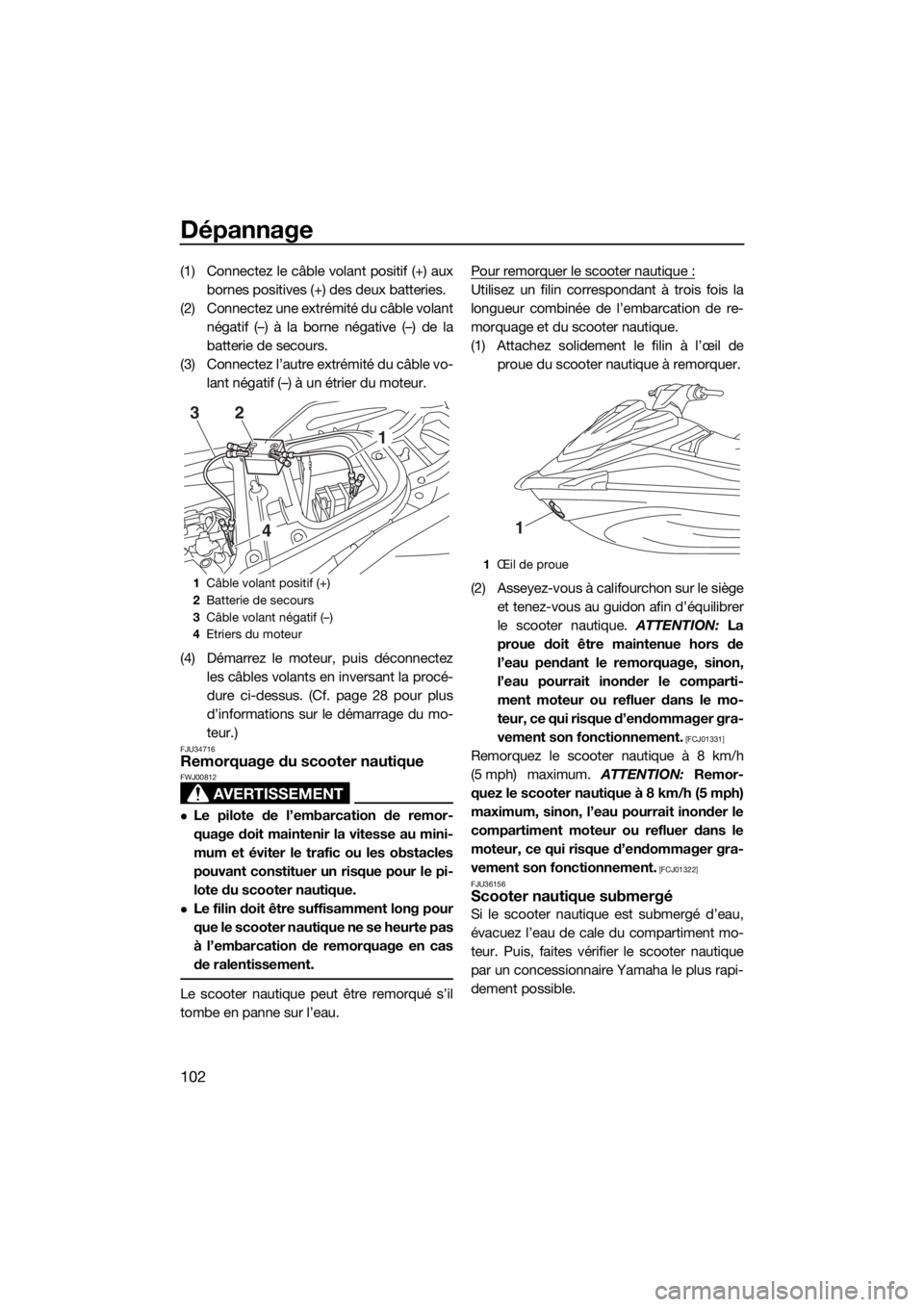 YAMAHA VX CRUISER 2018 Notices Demploi (in French) Dépannage
102
(1) Connectez le câble volant positif (+) aux
bornes positives (+) des deux batteries.
(2) Connectez une extrémité du câble volant
négatif (–) à la borne négative (–) de la
b YAMAHA VX CRUISER 2018 Notices Demploi (in French) Dépannage
102
(1) Connectez le câble volant positif (+) aux
bornes positives (+) des deux batteries.
(2) Connectez une extrémité du câble volant
négatif (–) à la borne négative (–) de la
b