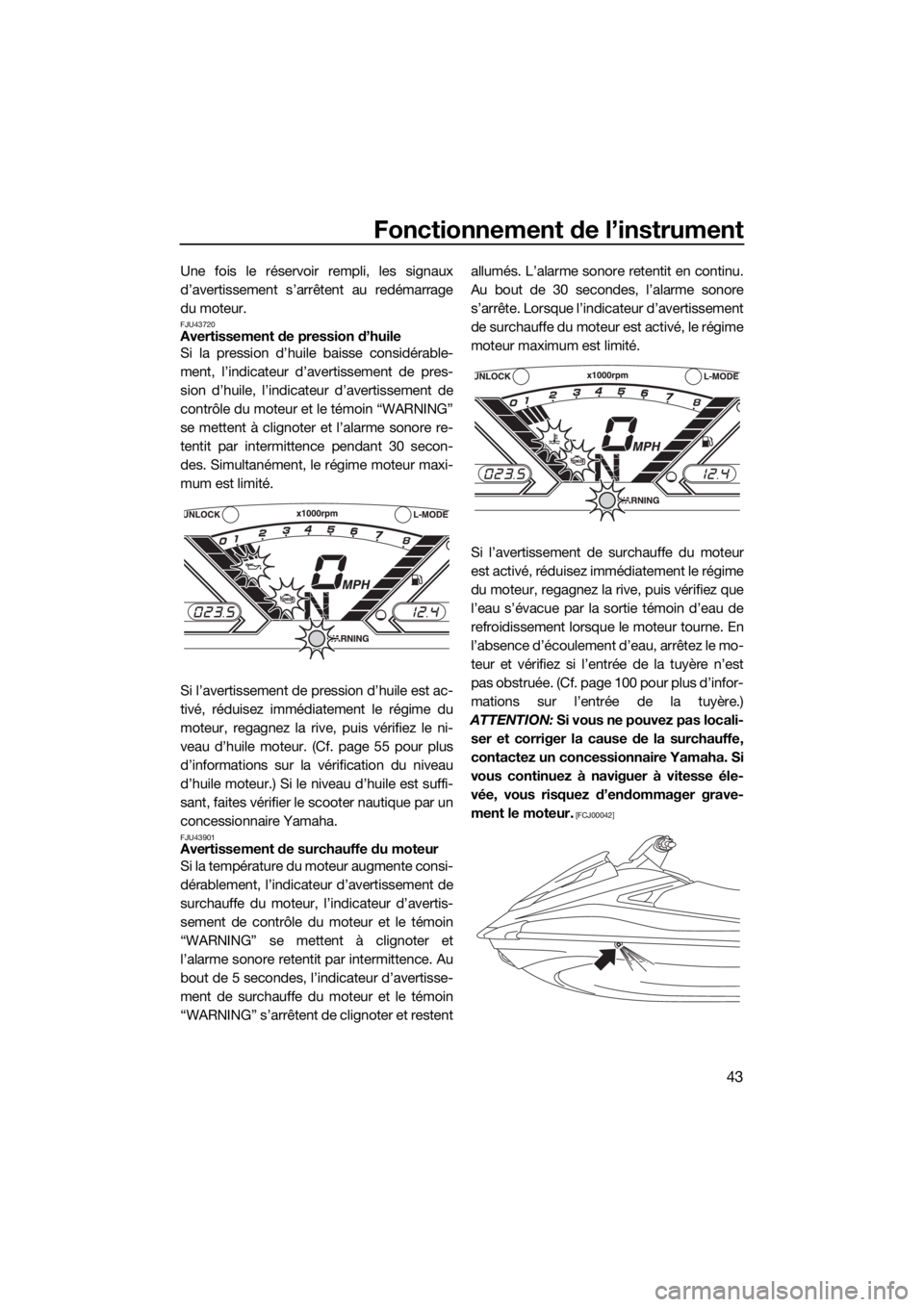 YAMAHA VX LIMITED 2018  Notices Demploi (in French) Fonctionnement de l’instrument
43
Une fois le réservoir rempli, les signaux
d’avertissement s’arrêtent au redémarrage
du moteur.
FJU43720Avertissement de pression d’huile
Si la pression d�
