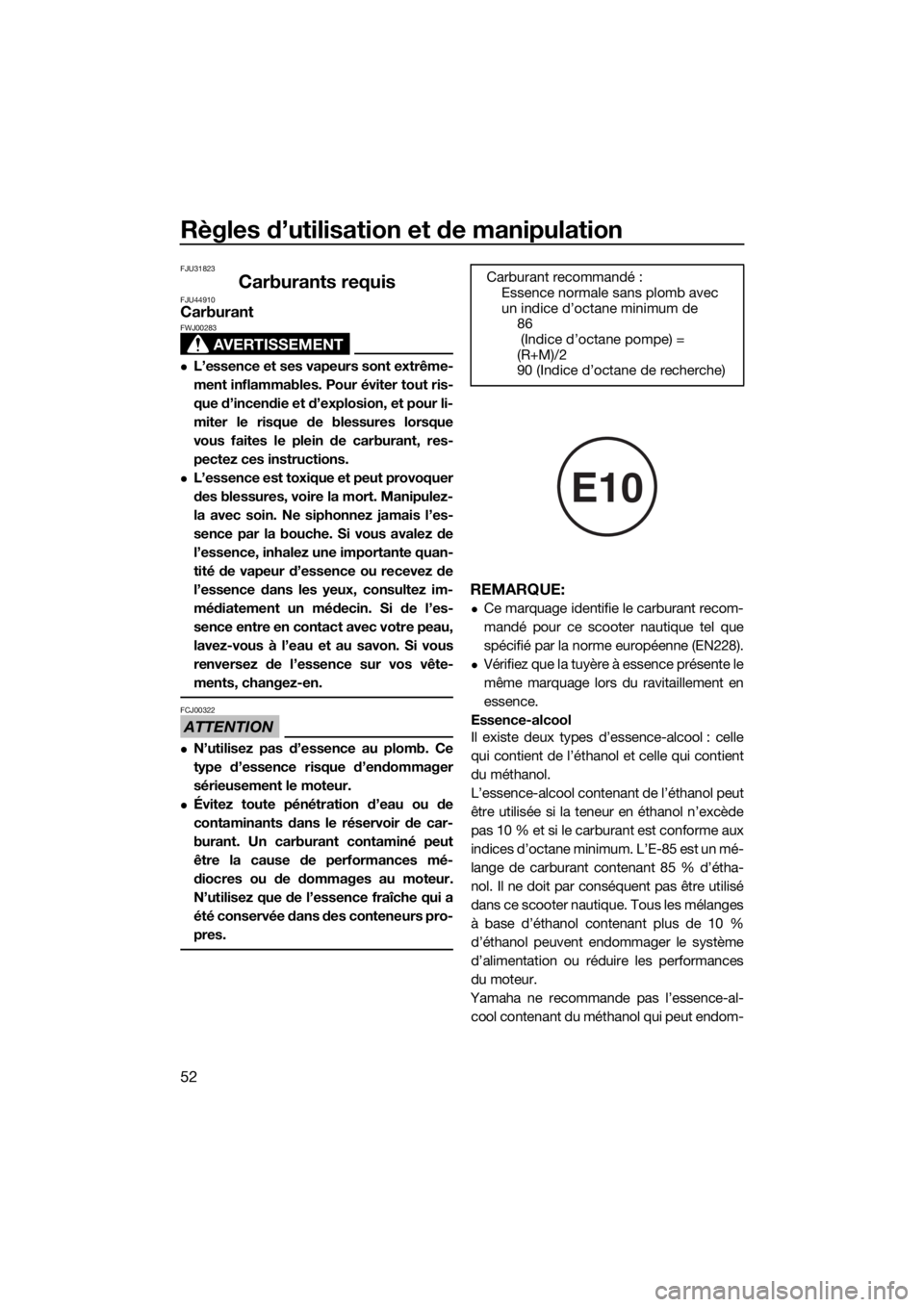 YAMAHA VX 2018  Notices Demploi (in French) Règles d’utilisation et de manipulation
52
FJU31823
Carburants requisFJU44910Carburant
AVERTISSEMENT
FWJ00283
L’essence et ses vapeurs sont extrême-
ment inflammables. Pour éviter tout ris-
