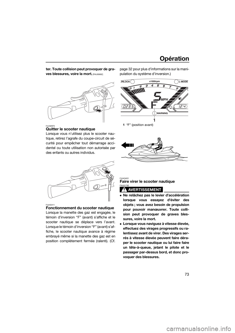YAMAHA VX CRUISER 2018  Notices Demploi (in French) Opération
73
ter. Toute collision peut provoquer de gra-
ves blessures, voire la mort.
 [FWJ00602]
FJU32873
Quitter le scooter nautique
Lorsque vous n’utilisez plus le scooter nau-
tique, retirez l