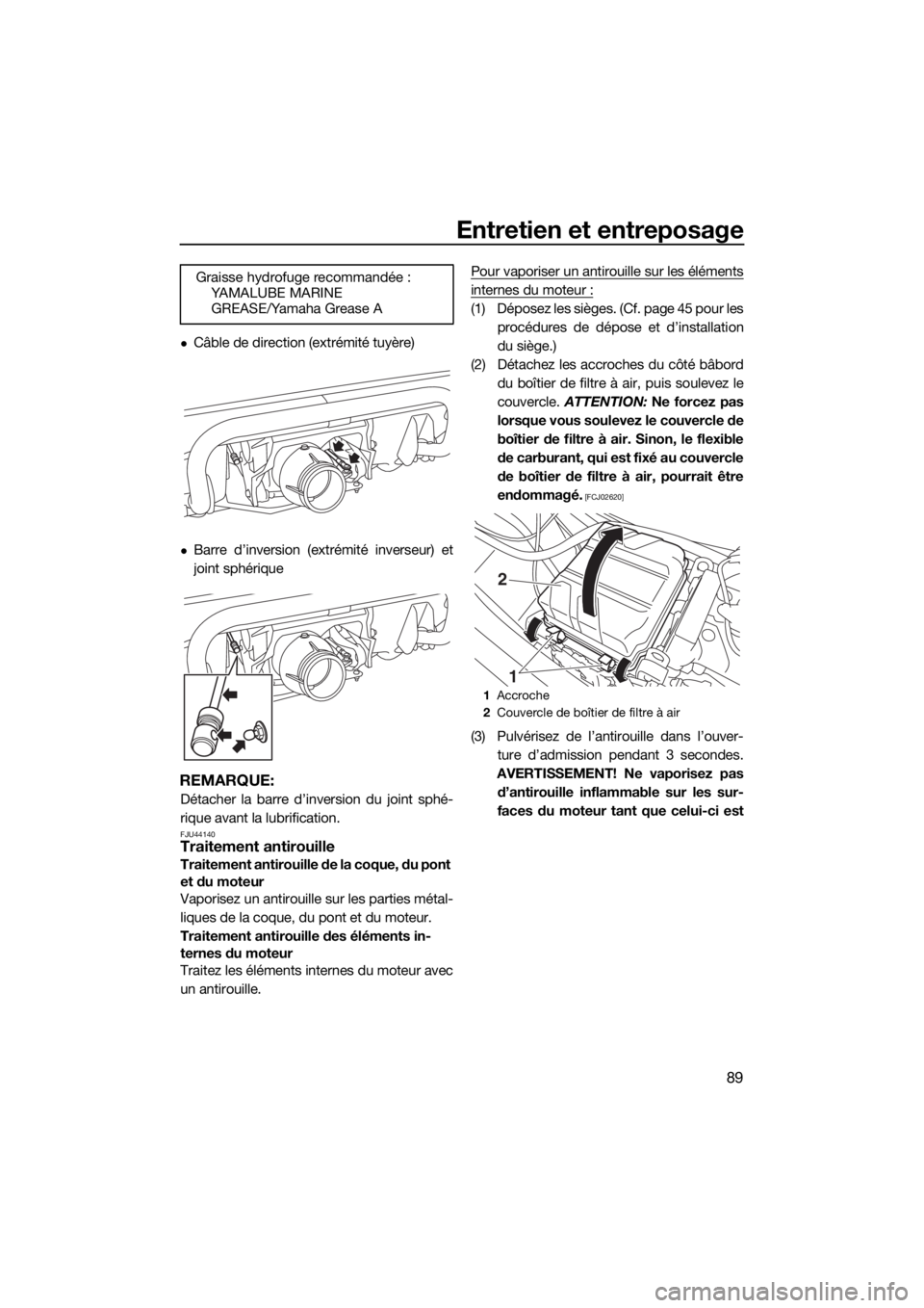 YAMAHA VX 2018  Notices Demploi (in French) Entretien et entreposage
89
Câble de direction (extrémité tuyère)
Barre d’inversion (extrémité inverseur) et
joint sphérique
REMARQUE:
Détacher la barre d’inversion du joint sphé-
r