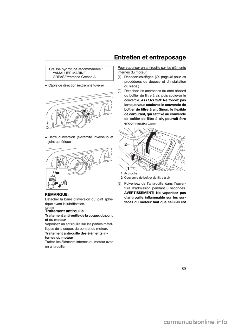 YAMAHA VX CRUISER 2018 Notices Demploi (in French) Entretien et entreposage
89
Câble de direction (extrémité tuyère)
Barre d’inversion (extrémité inverseur) et
joint sphérique
REMARQUE:
Détacher la barre d’inversion du joint sphé-
r YAMAHA VX CRUISER 2018 Notices Demploi (in French) Entretien et entreposage
89
Câble de direction (extrémité tuyère)
Barre d’inversion (extrémité inverseur) et
joint sphérique
REMARQUE:
Détacher la barre d’inversion du joint sphé-
r