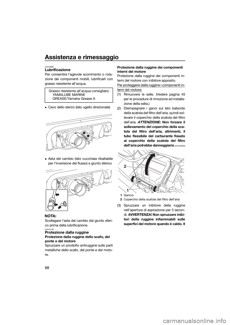 YAMAHA VX DELUXE 2018 Manuale duso (in Italian) Assistenza e rimessaggio
88
HJU43662Lubrificazione
Per consentire l’agevole scorrimento o rota-
zione dei componenti mobili, lubrificarli con
grasso resistente all’acqua.
Cavo dello sterzo (lat YAMAHA VX DELUXE 2018 Manuale duso (in Italian) Assistenza e rimessaggio
88
HJU43662Lubrificazione
Per consentire l’agevole scorrimento o rota-
zione dei componenti mobili, lubrificarli con
grasso resistente all’acqua.
Cavo dello sterzo (lat