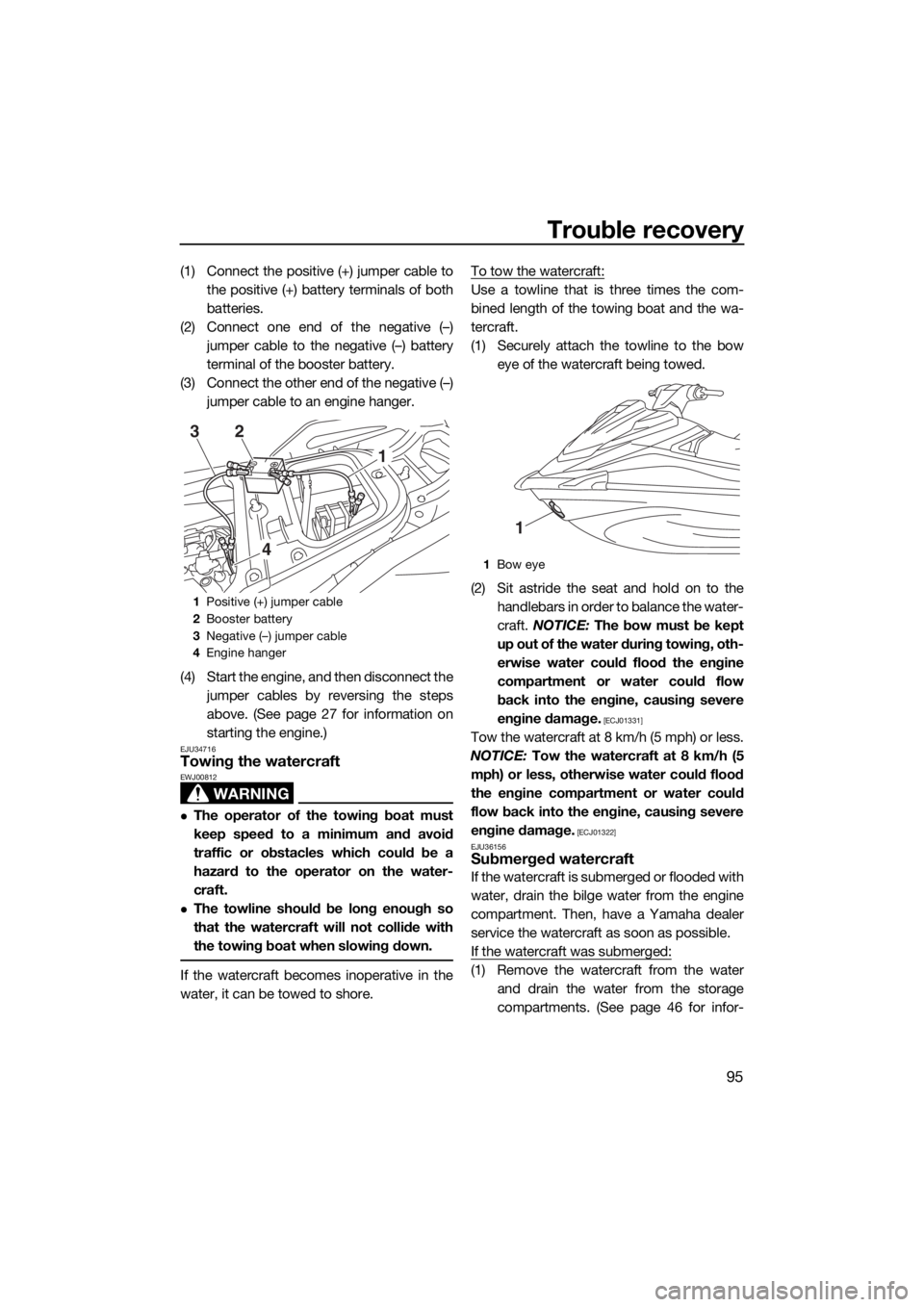 YAMAHA VX LIMITED 2017 Owners Manual Trouble recovery
95
(1) Connect the positive (+) jumper cable to
the positive (+) battery terminals of both
batteries.
(2) Connect one end of the negative (–)
jumper cable to the negative (–) batt YAMAHA VX LIMITED 2017 Owners Manual Trouble recovery
95
(1) Connect the positive (+) jumper cable to
the positive (+) battery terminals of both
batteries.
(2) Connect one end of the negative (–)
jumper cable to the negative (–) batt