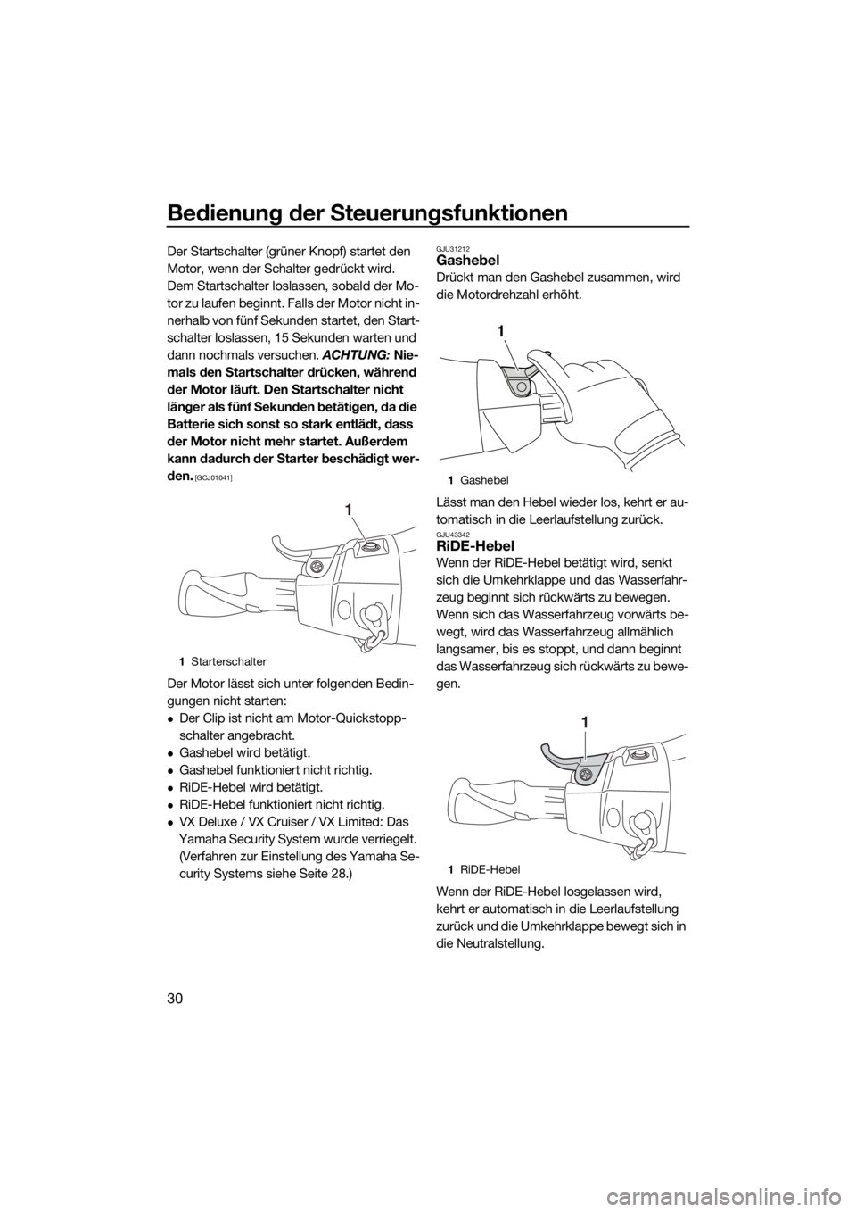 YAMAHA VX 2017  Betriebsanleitungen (in German) Bedienung der Steuerungsfunktionen
30
Der Startschalter (grüner Knopf) startet den 
Motor, wenn der Schalter gedrückt wird.
Dem Startschalter loslassen, sobald der Mo-
tor zu laufen beginnt. Falls d