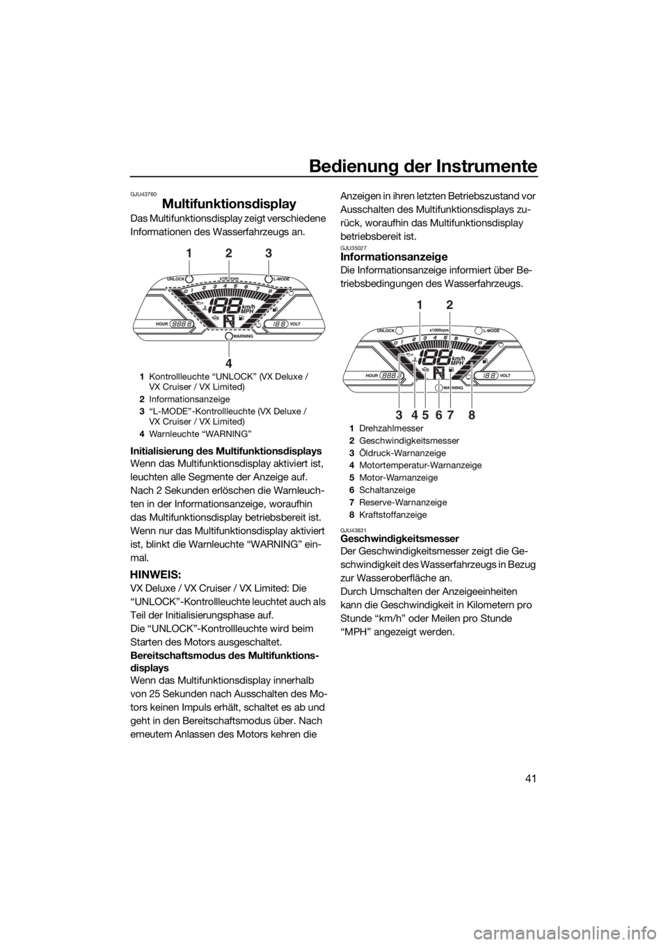 YAMAHA VX 2017  Betriebsanleitungen (in German) Bedienung der Instrumente
41
GJU43760
Multifunktionsdisplay
Das Multifunktionsdisplay zeigt verschiedene 
Informationen des Wasserfahrzeugs an.
Initialisierung des Multifunktionsdisplays
Wenn das Mult