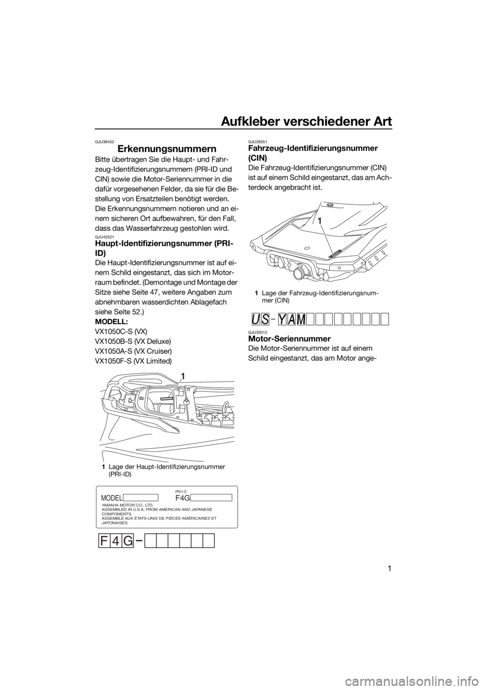 YAMAHA VX 2017 Betriebsanleitungen (in German) Aufkleber verschiedener Art
1
GJU36452
Erkennungsnummern
Bitte übertragen Sie die Haupt- und Fahr-
zeug-Identifizierungsnummern (PRI-ID und
CIN) sowie die Motor-Seriennummer in die
dafür vorgesehe YAMAHA VX 2017 Betriebsanleitungen (in German) Aufkleber verschiedener Art
1
GJU36452
Erkennungsnummern
Bitte übertragen Sie die Haupt- und Fahr-
zeug-Identifizierungsnummern (PRI-ID und
CIN) sowie die Motor-Seriennummer in die
dafür vorgesehe