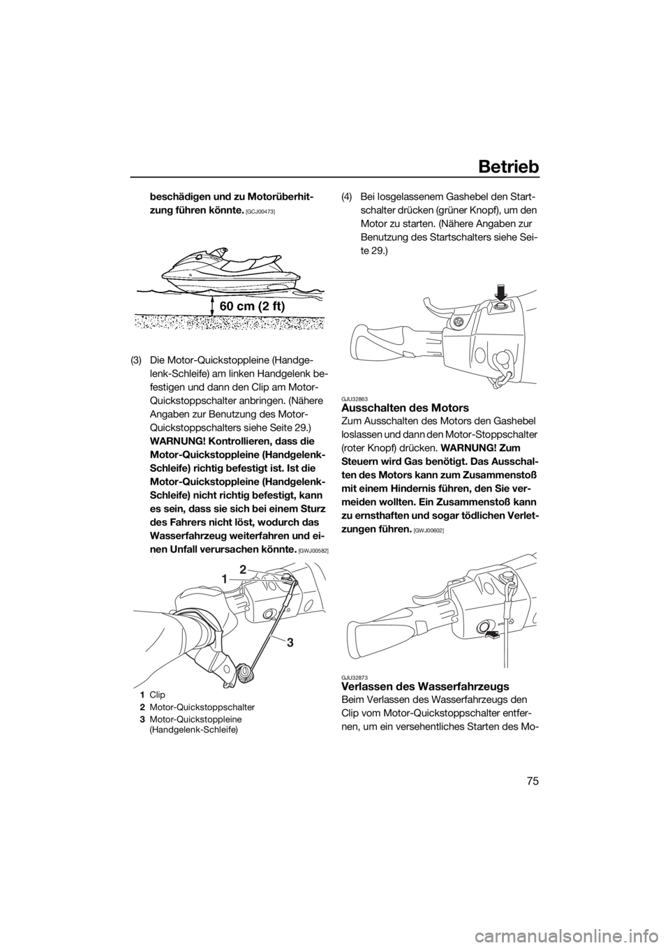 YAMAHA VX 2017  Betriebsanleitungen (in German) Betrieb
75
beschädigen und zu Motorüberhit-
zung führen könnte.
 [GCJ00473]
(3) Die Motor-Quickstoppleine (Handge-
lenk-Schleife) am linken Handgelenk be-
festigen und dann den Clip am Motor-
Quic