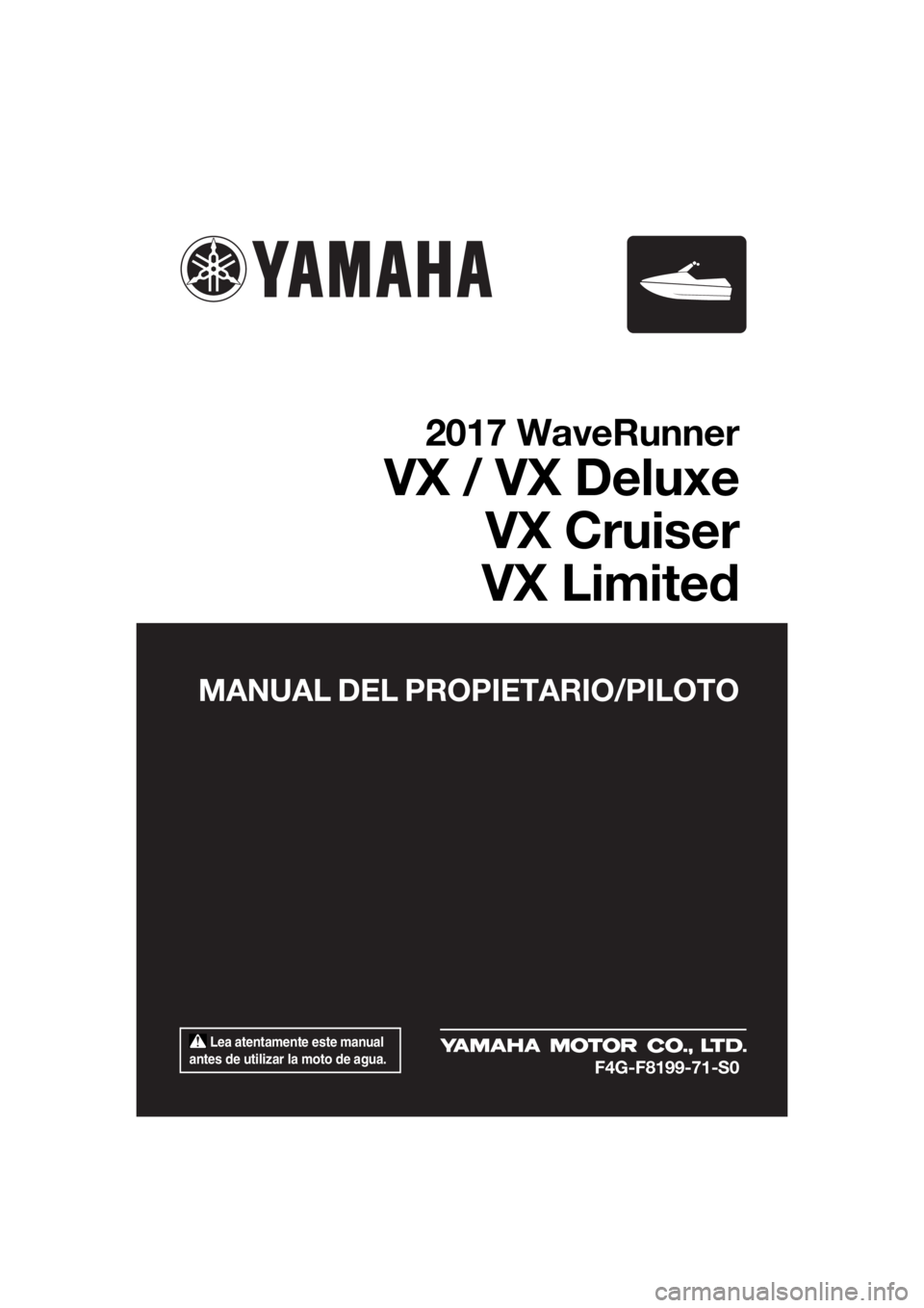 YAMAHA VX LIMITED 2017  Manuale de Empleo (in Spanish)  Lea atentamente este manual 
antes de utilizar la moto de agua.
MANUAL DEL PROPIETARIO/PILOTO
2017 WaveRunner
VX / VX Deluxe
VX Cruiser
VX Limited
F4G-F8199-71-S0
UF4G71S0.book  Page 1  Wednesday, Ju