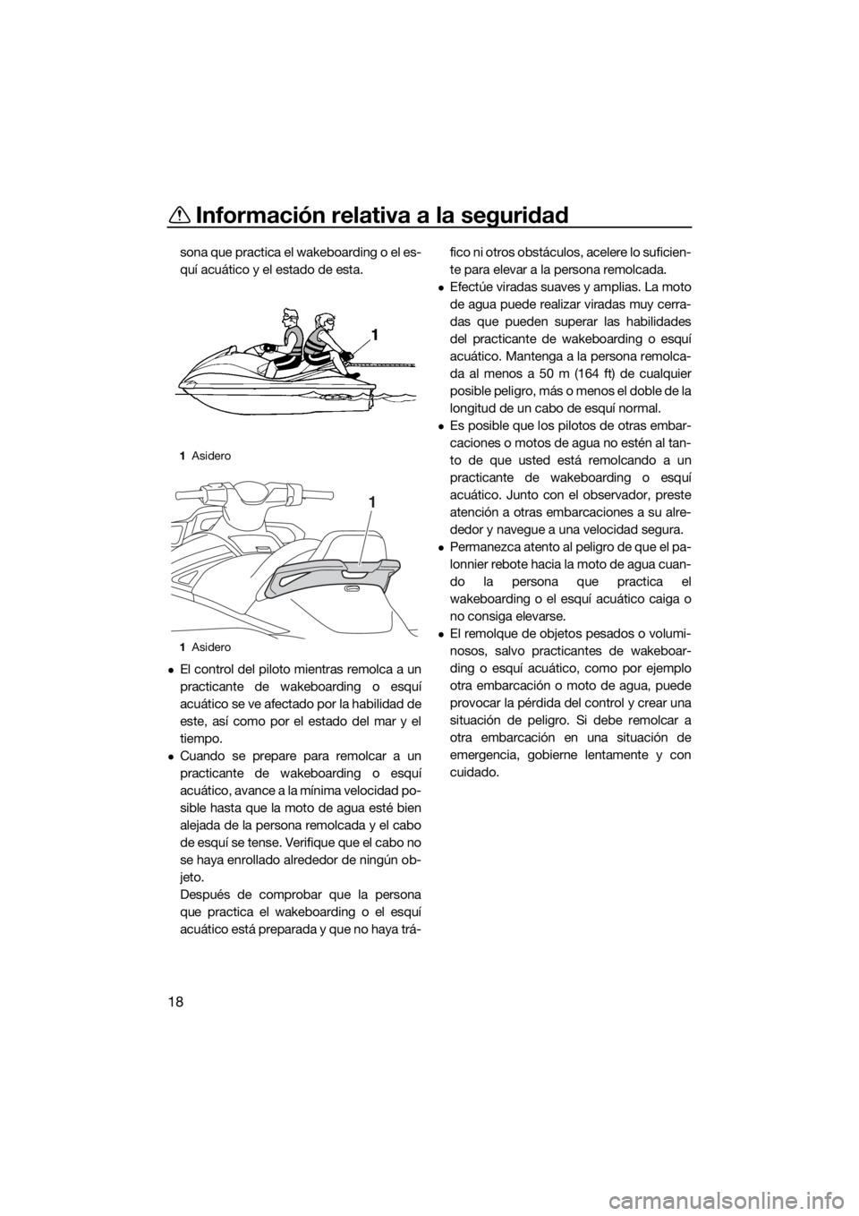 YAMAHA VX CRUISER 2017 Manuale de Empleo (in Spanish) Información relativa a la seguridad
18
sona que practica el wakeboarding o el es-
quí acuático y el estado de esta.
El control del piloto mientras remolca a un
practicante de wakeboarding o esqu YAMAHA VX CRUISER 2017 Manuale de Empleo (in Spanish) Información relativa a la seguridad
18
sona que practica el wakeboarding o el es-
quí acuático y el estado de esta.
El control del piloto mientras remolca a un
practicante de wakeboarding o esqu