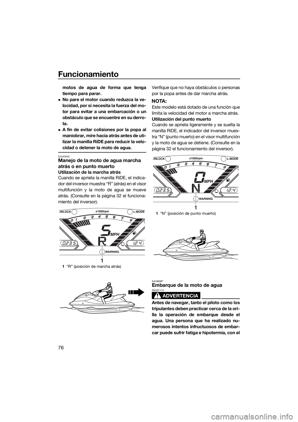 YAMAHA VX CRUISER 2017 Manuale de Empleo (in Spanish) Funcionamiento
76
motos de agua de forma que tenga
tiempo para parar.
No pare el motor cuando reduzca la ve-
locidad, por si necesita la fuerza del mo-
tor para evitar a una embarcación o un
obst YAMAHA VX CRUISER 2017 Manuale de Empleo (in Spanish) Funcionamiento
76
motos de agua de forma que tenga
tiempo para parar.
No pare el motor cuando reduzca la ve-
locidad, por si necesita la fuerza del mo-
tor para evitar a una embarcación o un
obst