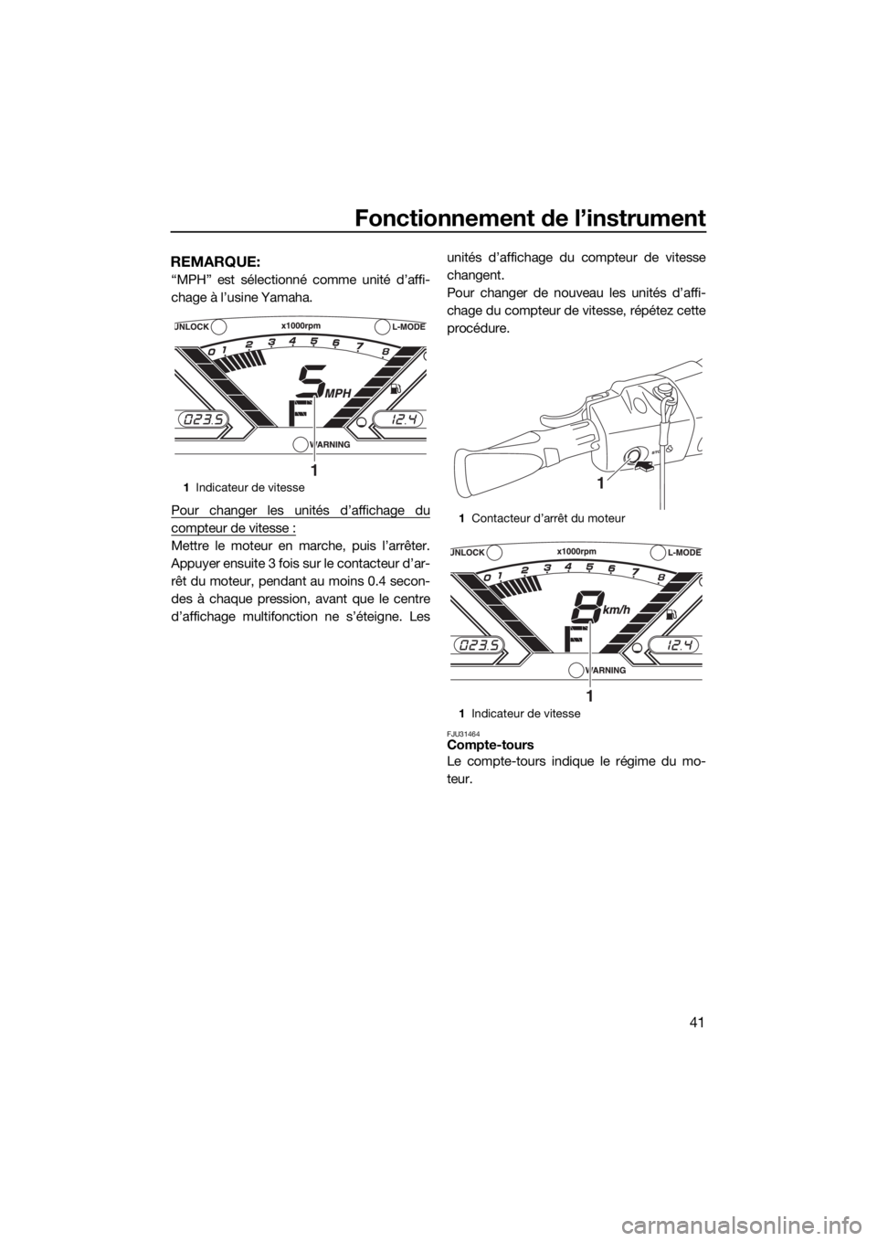 YAMAHA VX LIMITED 2017  Notices Demploi (in French) Fonctionnement de l’instrument
41
REMARQUE:
“MPH” est sélectionné comme unité d’affi-
chage à l’usine Yamaha.
Pour changer les unités d’affichage du
compteur de vitesse :
Mettre le mo