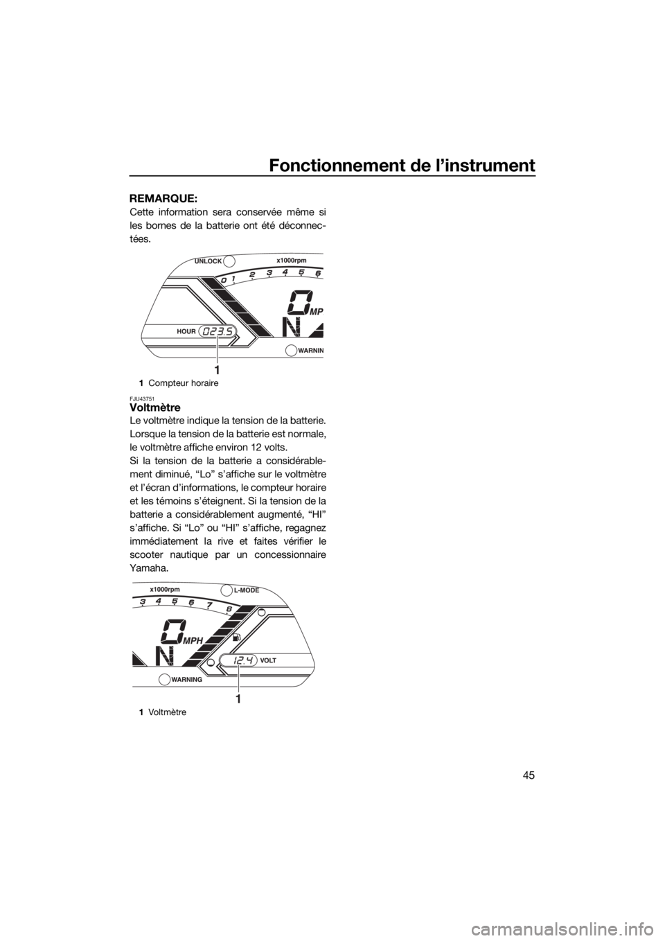 YAMAHA VX CRUISER 2017 Notices Demploi (in French) Fonctionnement de l’instrument
45
REMARQUE:
Cette information sera conservée même si
les bornes de la batterie ont été déconnec-
tées.
FJU43751Voltmètre
Le voltmètre indique la tension de la YAMAHA VX CRUISER 2017 Notices Demploi (in French) Fonctionnement de l’instrument
45
REMARQUE:
Cette information sera conservée même si
les bornes de la batterie ont été déconnec-
tées.
FJU43751Voltmètre
Le voltmètre indique la tension de la