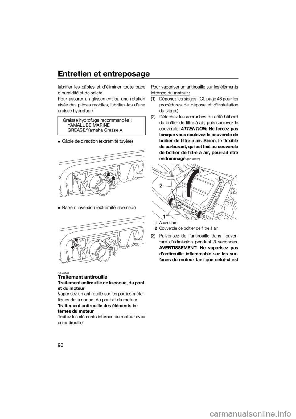 YAMAHA VX LIMITED 2017  Notices Demploi (in French) Entretien et entreposage
90
lubrifier les câbles et d’éliminer toute trace
d’humidité et de saleté.
Pour assurer un glissement ou une rotation
aisée des pièces mobiles, lubrifiez-les d’une