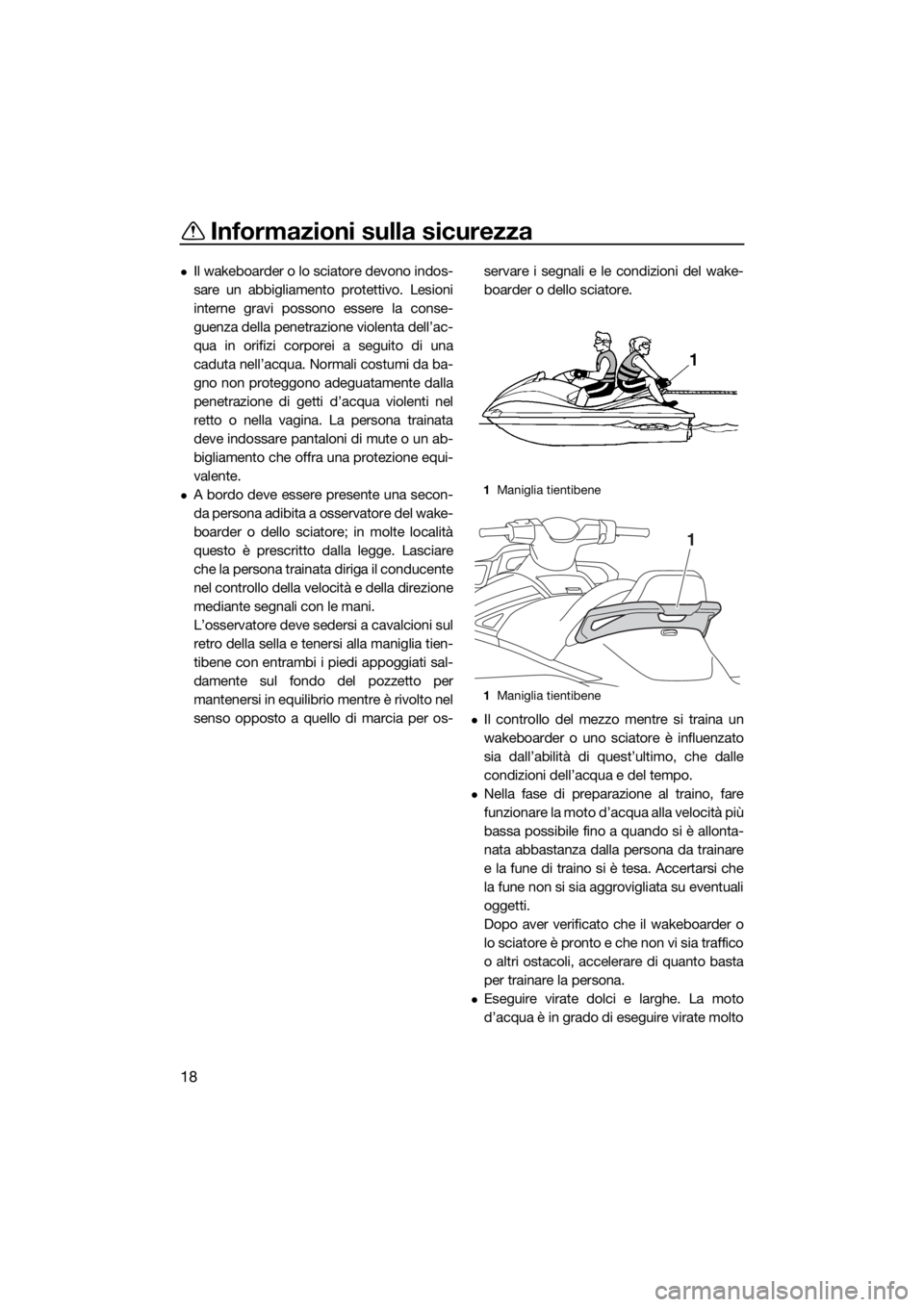 YAMAHA VX LIMITED 2017 Manuale duso (in Italian) Informazioni sulla sicurezza
18
Il wakeboarder o lo sciatore devono indos-
sare un abbigliamento protettivo. Lesioni
interne gravi possono essere la conse-
guenza della penetrazione violenta dell YAMAHA VX LIMITED 2017 Manuale duso (in Italian) Informazioni sulla sicurezza
18
Il wakeboarder o lo sciatore devono indos-
sare un abbigliamento protettivo. Lesioni
interne gravi possono essere la conse-
guenza della penetrazione violenta dell