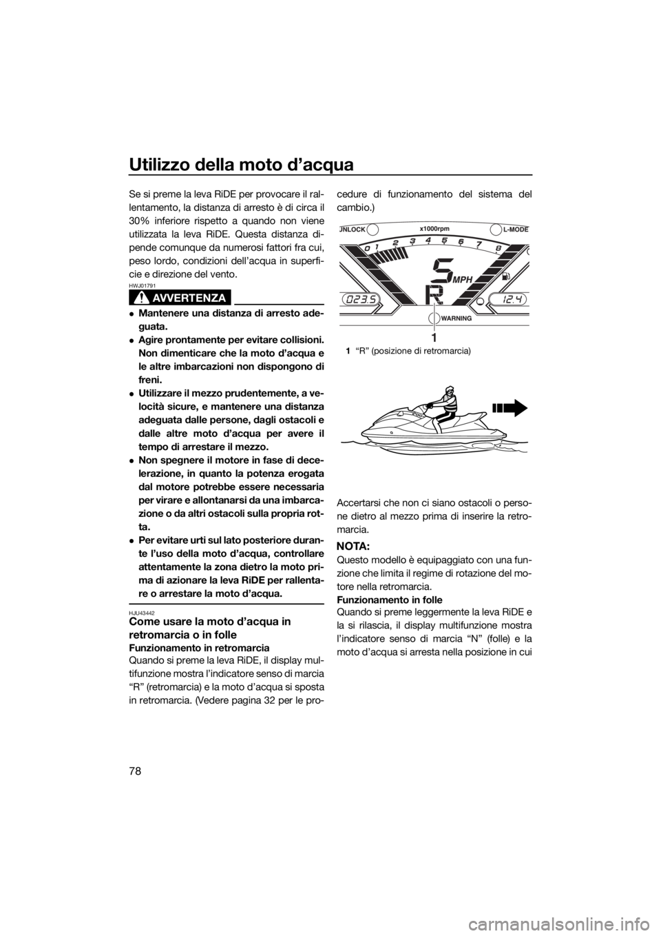 YAMAHA VX CRUISER 2017 Manuale duso (in Italian) Utilizzo della moto d’acqua
78
Se si preme la leva RiDE per provocare il ral-
lentamento, la distanza di arresto è di circa il
30% inferiore rispetto a quando non viene
utilizzata la leva RiDE. Que YAMAHA VX CRUISER 2017 Manuale duso (in Italian) Utilizzo della moto d’acqua
78
Se si preme la leva RiDE per provocare il ral-
lentamento, la distanza di arresto è di circa il
30% inferiore rispetto a quando non viene
utilizzata la leva RiDE. Que