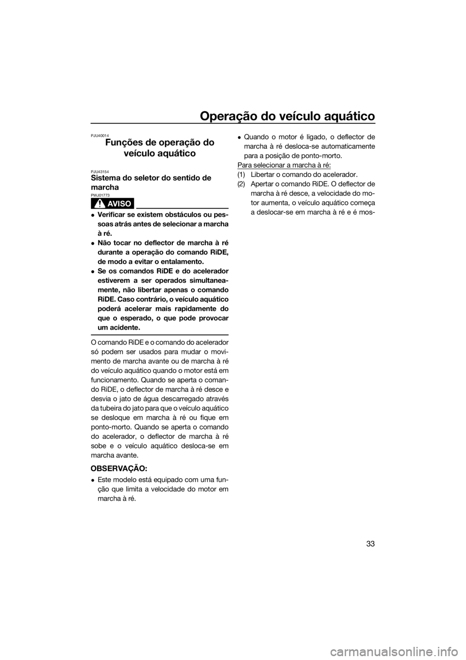 YAMAHA VX LIMITED 2017  Manual de utilização (in Portuguese) Operação do veículo aquático
33
PJU40014
Funções de operação do 
veículo aquático
PJU43154Sistema do seletor do sentido de 
marcha 
AVISO
PWJ01773
Verificar se existem obstáculos ou pes-