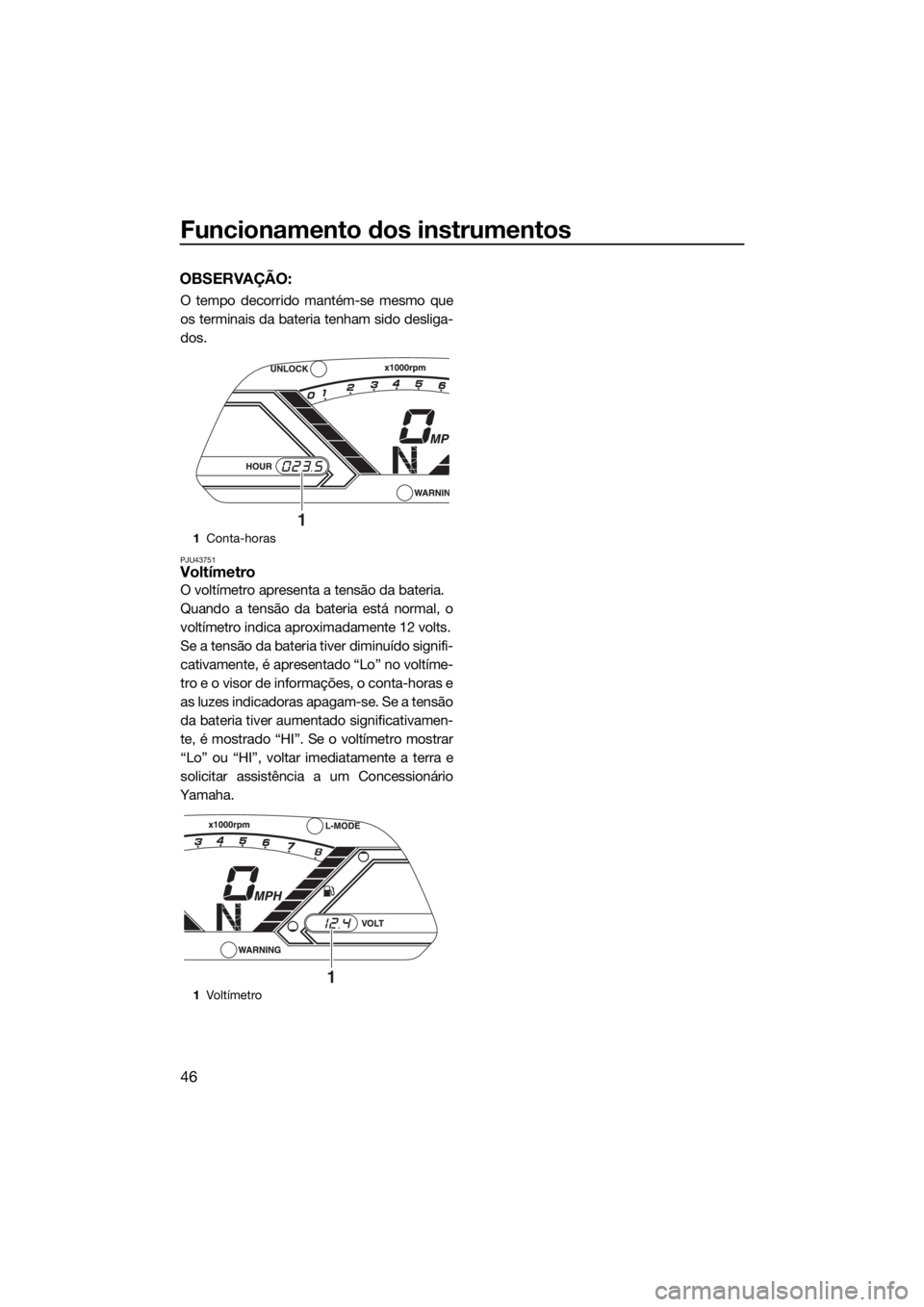 YAMAHA VX DELUXE 2017 Manual de utilização (in Portuguese) Funcionamento dos instrumentos
46
OBSERVAÇÃO:
O tempo decorrido mantém-se mesmo que
os terminais da bateria tenham sido desliga-
dos.
PJU43751Voltímetro
O voltímetro apresenta a tensão da bateri YAMAHA VX DELUXE 2017 Manual de utilização (in Portuguese) Funcionamento dos instrumentos
46
OBSERVAÇÃO:
O tempo decorrido mantém-se mesmo que
os terminais da bateria tenham sido desliga-
dos.
PJU43751Voltímetro
O voltímetro apresenta a tensão da bateri