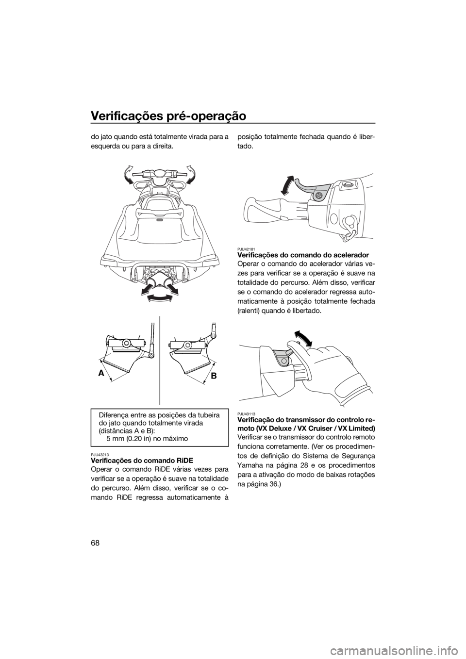 YAMAHA VX 2017 Manual de utilização (in Portuguese) Verificações pré-operação
68
do jato quando está totalmente virada para a
esquerda ou para a direita.
PJU43213Verificações do comando RiDE
Operar o comando RiDE várias vezes para
verificar s YAMAHA VX 2017 Manual de utilização (in Portuguese) Verificações pré-operação
68
do jato quando está totalmente virada para a
esquerda ou para a direita.
PJU43213Verificações do comando RiDE
Operar o comando RiDE várias vezes para
verificar s