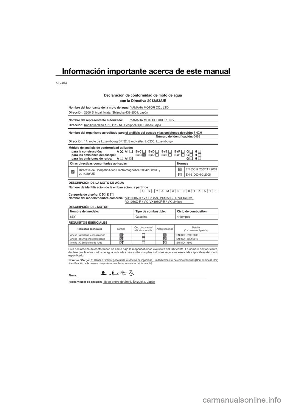 YAMAHA VX 2016 Manuale de Empleo (in Spanish) Información importante acerca de este manual
SJU44200
Declaración de conformidad de moto de agua
con la Directiva 2013/53/UE
Nombre del fabricante de la moto de agua:YAMAHA MOTOR CO., LTD.
Direcció YAMAHA VX 2016 Manuale de Empleo (in Spanish) Información importante acerca de este manual
SJU44200
Declaración de conformidad de moto de agua
con la Directiva 2013/53/UE
Nombre del fabricante de la moto de agua:YAMAHA MOTOR CO., LTD.
Direcció