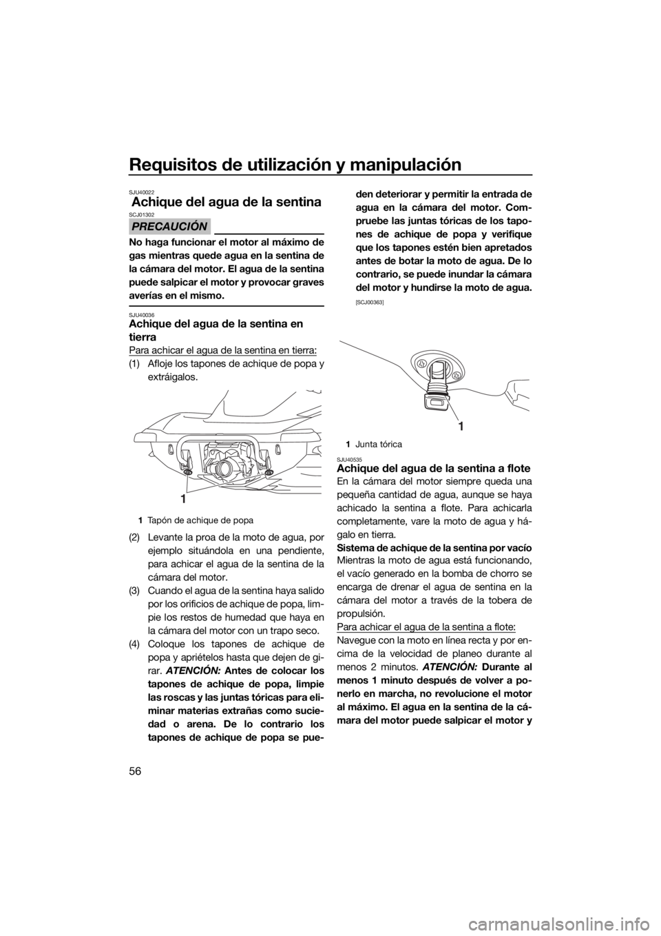 YAMAHA VX CRUISER 2016 Manuale de Empleo (in Spanish) Requisitos de utilización y manipulación
56
SJU40022
Achique del agua de la sentina
PRECAUCIÓN
SCJ01302
No haga funcionar el motor al máximo de
gas mientras quede agua en la sentina de
la cámara YAMAHA VX CRUISER 2016 Manuale de Empleo (in Spanish) Requisitos de utilización y manipulación
56
SJU40022
Achique del agua de la sentina
PRECAUCIÓN
SCJ01302
No haga funcionar el motor al máximo de
gas mientras quede agua en la sentina de
la cámara