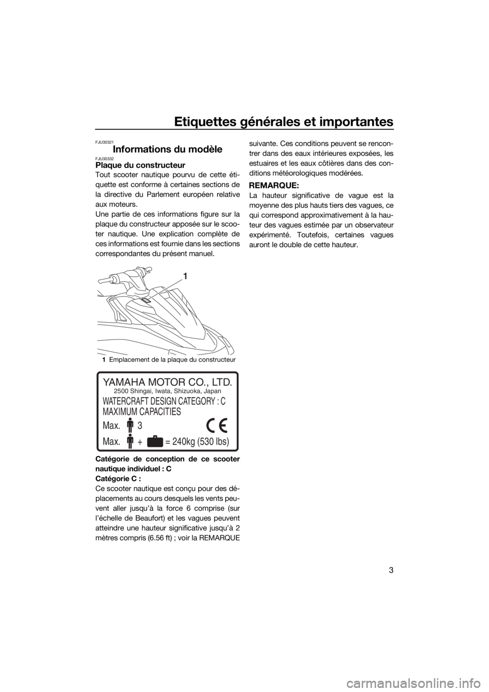 YAMAHA VX LIMITED 2016  Notices Demploi (in French) Etiquettes générales et importantes
3
FJU30321
Informations du modèleFJU30332Plaque du constructeur
Tout scooter nautique pourvu de cette éti-
quette est conforme à certaines sections de
la direc