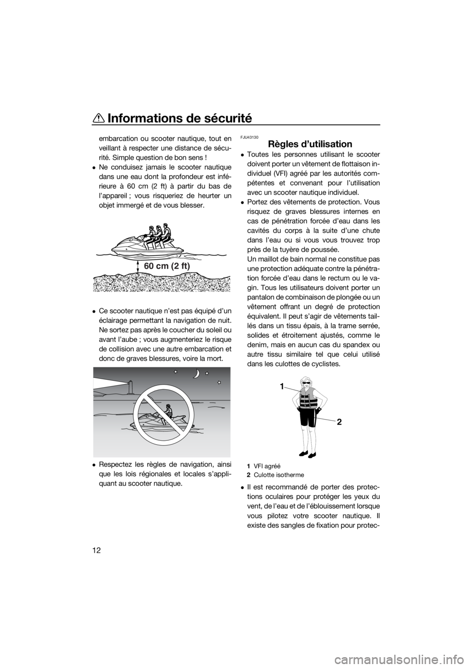 YAMAHA VX LIMITED 2016  Notices Demploi (in French) Informations de sécurité
12
embarcation ou scooter nautique, tout en
veillant à respecter une distance de sécu-
rité. Simple question de bon sens !
Ne conduisez jamais le scooter nautique
dans